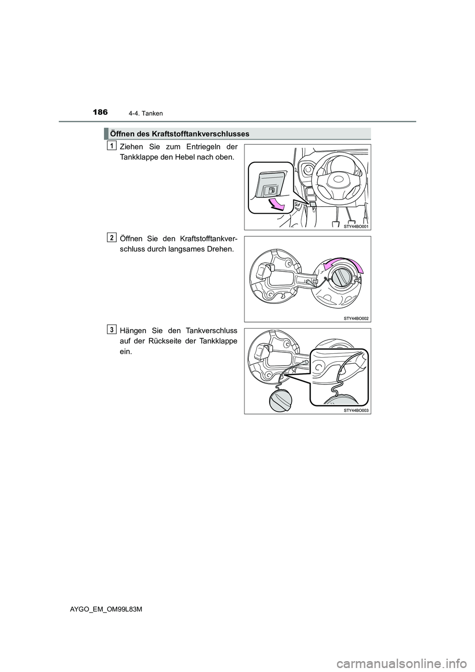 TOYOTA AYGO 2016 Betriebsanleitungen (in German) 1864-4. Tanken
AYGO_EM_OM99L83M
Ziehen Sie zum Entriegeln der
Tankklappe den Hebel nach oben.
Öffnen Sie den Kraftstofftankver-
schluss durch langsames Drehen.
Hängen Sie den Tankverschluss
auf TOYOTA AYGO 2016 Betriebsanleitungen (in German) 1864-4. Tanken
AYGO_EM_OM99L83M
Ziehen Sie zum Entriegeln der
Tankklappe den Hebel nach oben.
Öffnen Sie den Kraftstofftankver-
schluss durch langsames Drehen.
Hängen Sie den Tankverschluss
auf