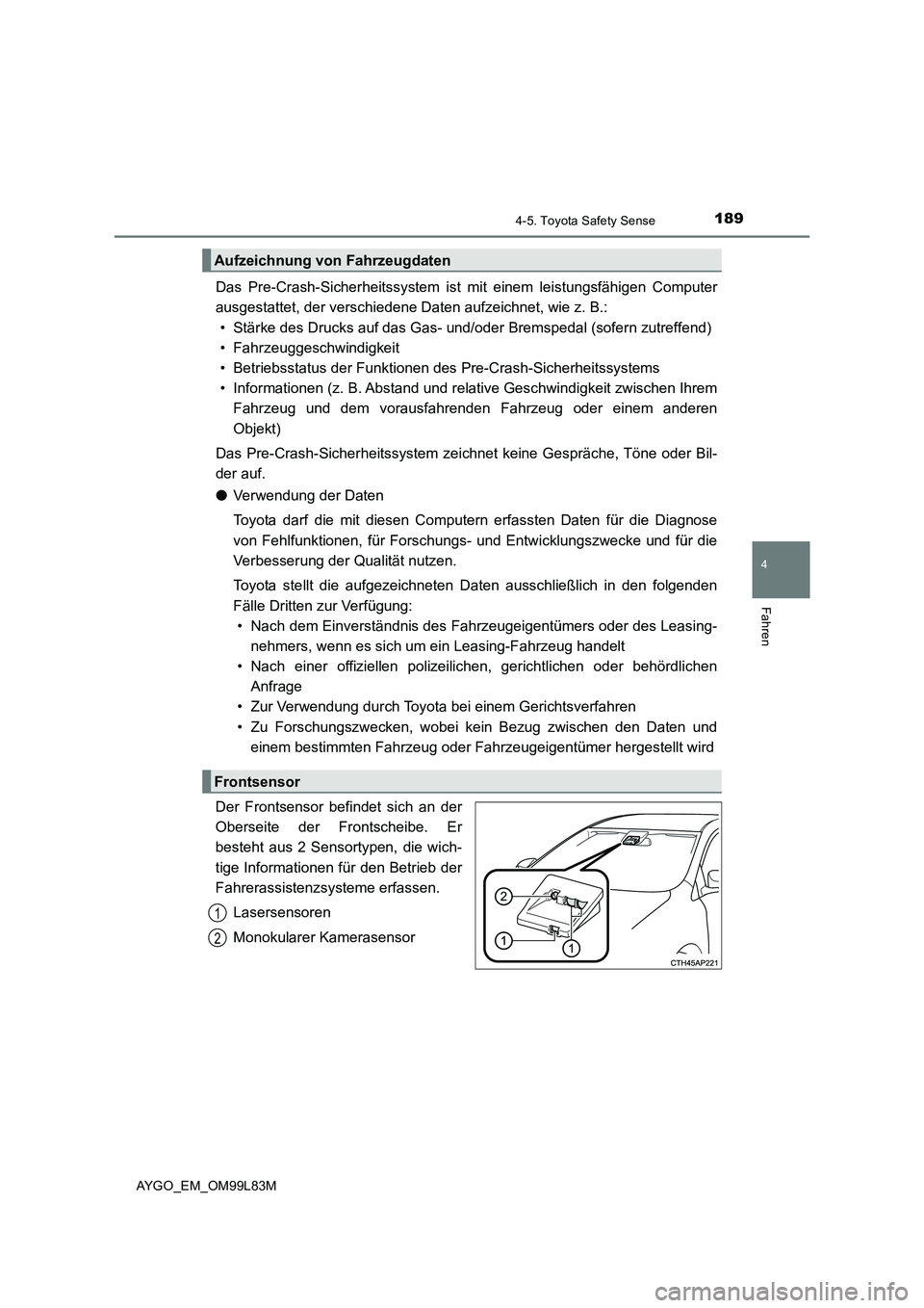 TOYOTA AYGO 2016 Betriebsanleitungen (in German) 1894-5. Toyota Safety Sense
4
Fahren
AYGO_EM_OM99L83M
Das Pre-Crash-Sicherheitssystem ist mit einem leistungsfähigen Computer
ausgestattet, der verschiedene Daten aufzeichnet, wie z. B.:
• Stärk TOYOTA AYGO 2016 Betriebsanleitungen (in German) 1894-5. Toyota Safety Sense
4
Fahren
AYGO_EM_OM99L83M
Das Pre-Crash-Sicherheitssystem ist mit einem leistungsfähigen Computer
ausgestattet, der verschiedene Daten aufzeichnet, wie z. B.:
• Stärk