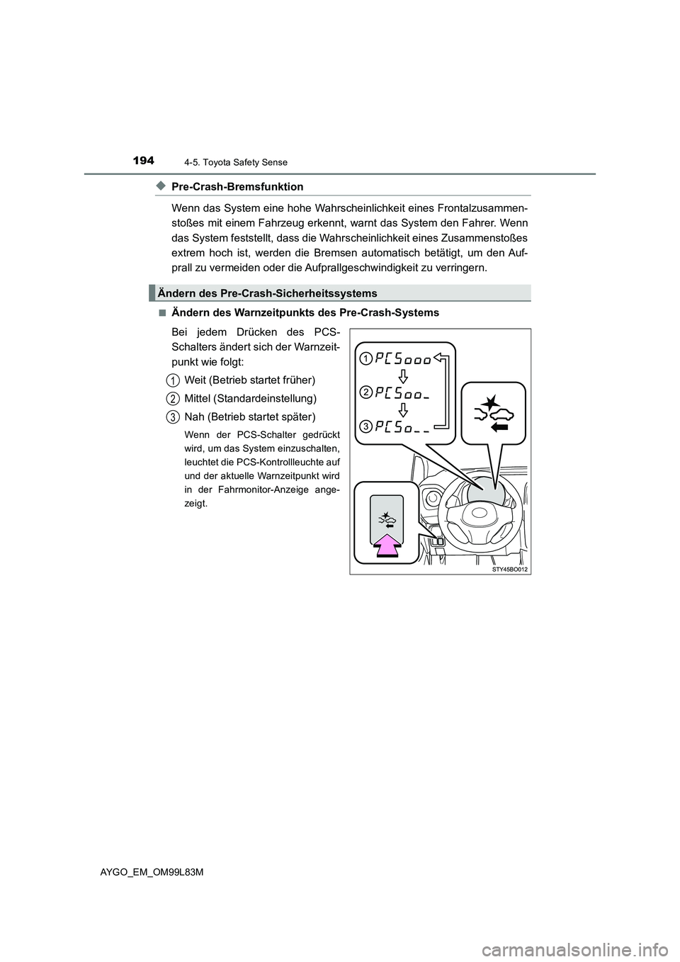 TOYOTA AYGO 2016 Betriebsanleitungen (in German) 1944-5. Toyota Safety Sense
AYGO_EM_OM99L83M
◆Pre-Crash-Bremsfunktion
Wenn das System eine hohe Wahrscheinlichkeit eines Frontalzusammen-
stoßes mit einem Fahrzeug erkennt, warnt das System den F TOYOTA AYGO 2016 Betriebsanleitungen (in German) 1944-5. Toyota Safety Sense
AYGO_EM_OM99L83M
◆Pre-Crash-Bremsfunktion
Wenn das System eine hohe Wahrscheinlichkeit eines Frontalzusammen-
stoßes mit einem Fahrzeug erkennt, warnt das System den F