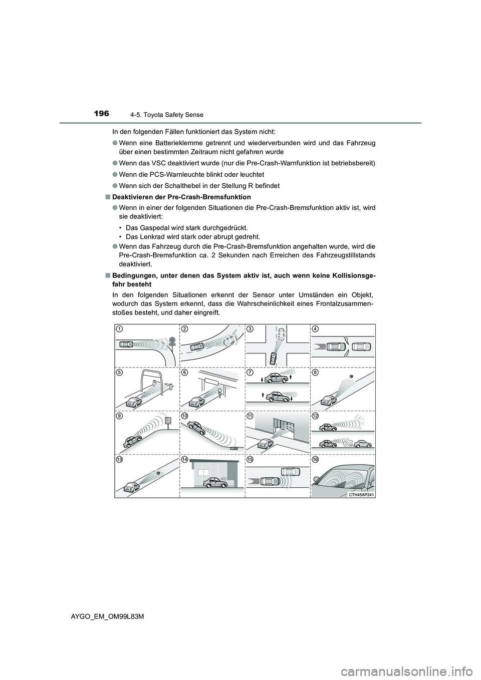 TOYOTA AYGO 2016 Betriebsanleitungen (in German) 1964-5. Toyota Safety Sense
AYGO_EM_OM99L83M
In den folgenden Fällen funktioniert das System nicht:
● Wenn eine Batterieklemme getrennt und wiederverbunden wird und das Fahrzeug
über einen best TOYOTA AYGO 2016 Betriebsanleitungen (in German) 1964-5. Toyota Safety Sense
AYGO_EM_OM99L83M
In den folgenden Fällen funktioniert das System nicht:
● Wenn eine Batterieklemme getrennt und wiederverbunden wird und das Fahrzeug
über einen best