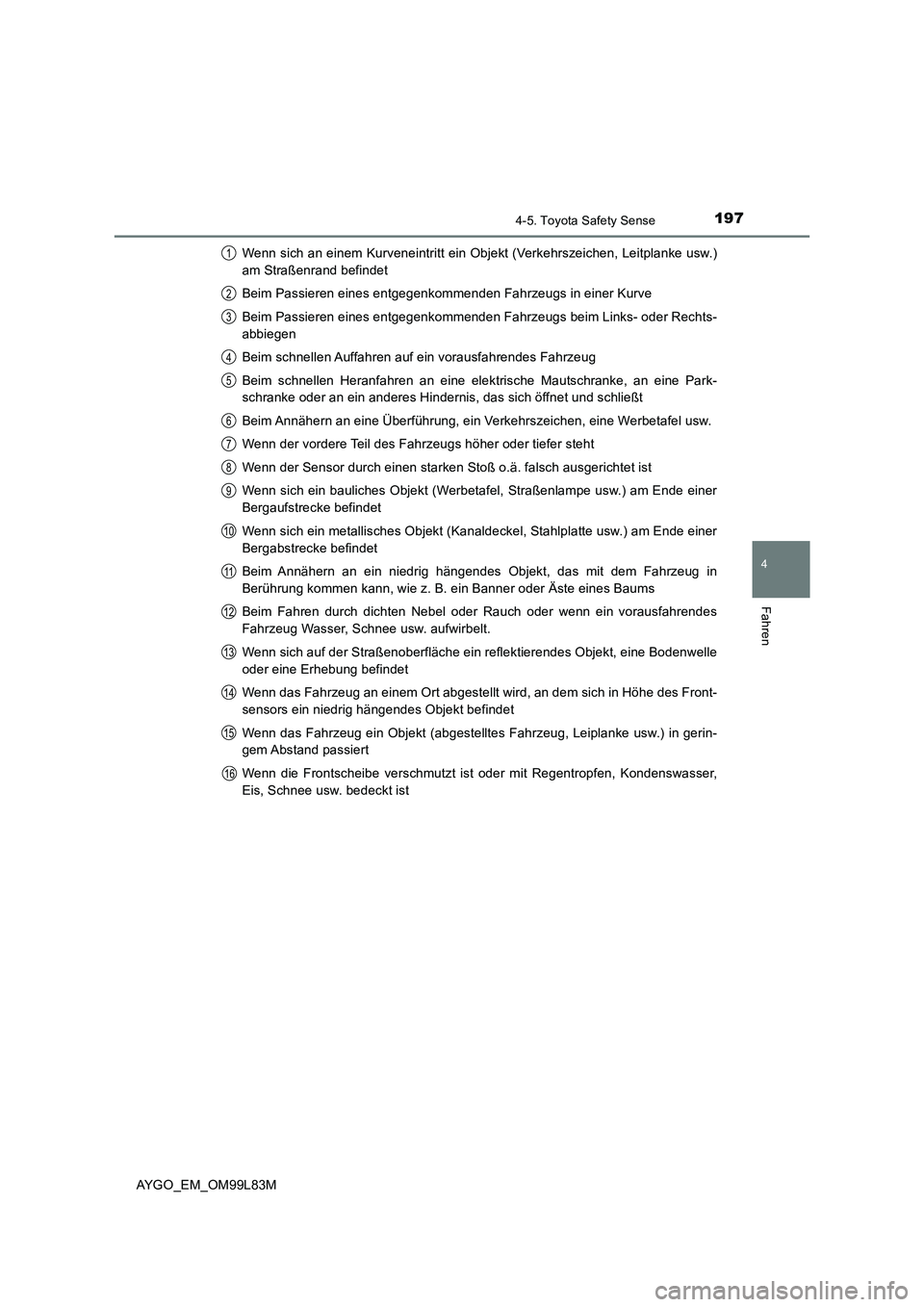 TOYOTA AYGO 2016 Betriebsanleitungen (in German) 1974-5. Toyota Safety Sense
4
Fahren
AYGO_EM_OM99L83M
Wenn sich an einem Kurveneintritt ein Objekt (Verkehrszeichen, Leitplanke usw.)
am Straßenrand befindet
Beim Passieren eines entgegenkommenden TOYOTA AYGO 2016 Betriebsanleitungen (in German) 1974-5. Toyota Safety Sense
4
Fahren
AYGO_EM_OM99L83M
Wenn sich an einem Kurveneintritt ein Objekt (Verkehrszeichen, Leitplanke usw.)
am Straßenrand befindet
Beim Passieren eines entgegenkommenden