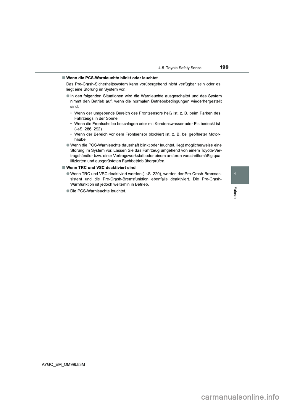 TOYOTA AYGO 2016 Betriebsanleitungen (in German) 1994-5. Toyota Safety Sense
4
Fahren
AYGO_EM_OM99L83M
■ Wenn die PCS-Warnleuchte blinkt oder leuchtet
Das Pre-Crash-Sicherheitssystem kann vorübergehend nicht verfügbar sein oder es
liegt eine TOYOTA AYGO 2016 Betriebsanleitungen (in German) 1994-5. Toyota Safety Sense
4
Fahren
AYGO_EM_OM99L83M
■ Wenn die PCS-Warnleuchte blinkt oder leuchtet
Das Pre-Crash-Sicherheitssystem kann vorübergehend nicht verfügbar sein oder es
liegt eine