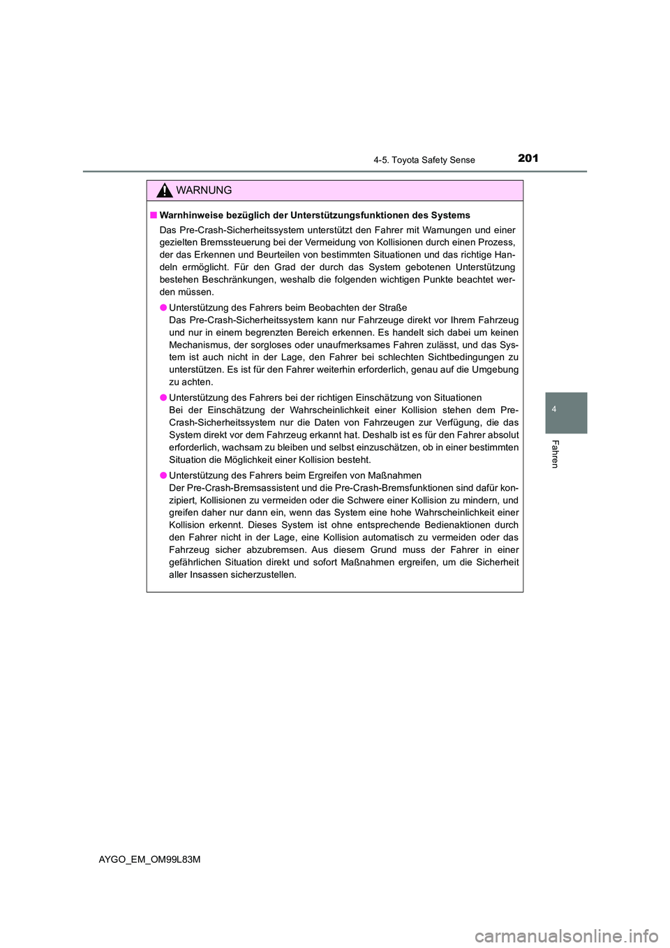 TOYOTA AYGO 2016 Betriebsanleitungen (in German) 2014-5. Toyota Safety Sense
4
Fahren
AYGO_EM_OM99L83M
WARNUNG
■Warnhinweise bezüglich der Unterstützungsfunktionen des Systems
Das Pre-Crash-Sicherheitssystem unterstützt den Fahrer mit Warnunge TOYOTA AYGO 2016 Betriebsanleitungen (in German) 2014-5. Toyota Safety Sense
4
Fahren
AYGO_EM_OM99L83M
WARNUNG
■Warnhinweise bezüglich der Unterstützungsfunktionen des Systems
Das Pre-Crash-Sicherheitssystem unterstützt den Fahrer mit Warnunge