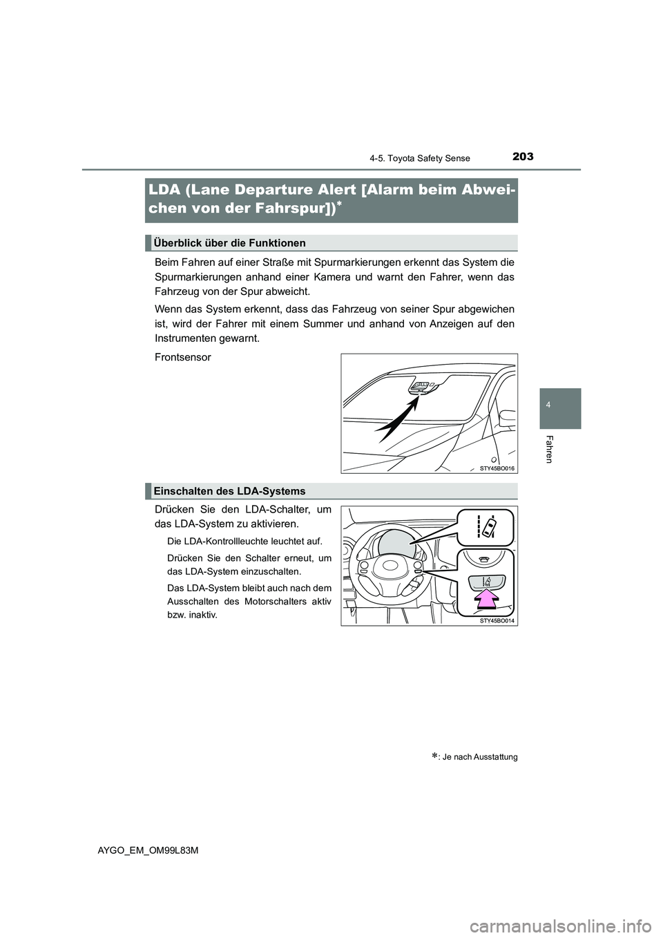 TOYOTA AYGO 2016  Betriebsanleitungen (in German) 203
4
4-5. Toyota Safety Sense
Fahren
AYGO_EM_OM99L83M
LDA (Lane Departure Alert [Alarm beim Abwei- 
chen von der Fahrspur])
Beim Fahren auf einer Straße mit Spur markierungen erkennt das System d