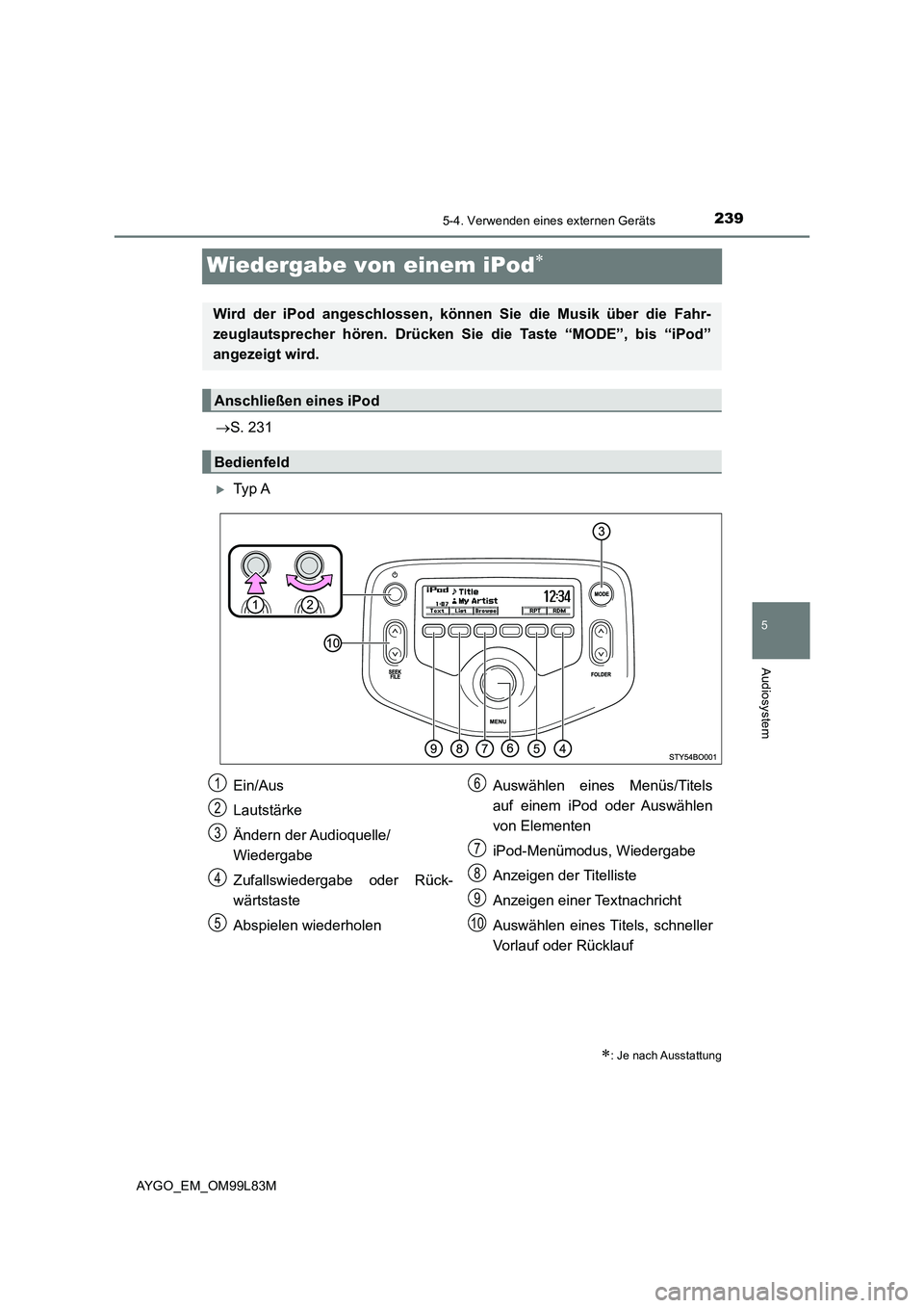 TOYOTA AYGO 2016 Betriebsanleitungen (in German) 239
5
5-4. Verwenden eines externen Geräts
Audiosystem
AYGO_EM_OM99L83M
Wiedergabe von einem iPod
S. 231
Ty p A
: Je nach Ausstattung
Wird der iPod angeschlossen, können Sie die Musik TOYOTA AYGO 2016 Betriebsanleitungen (in German) 239
5
5-4. Verwenden eines externen Geräts
Audiosystem
AYGO_EM_OM99L83M
Wiedergabe von einem iPod
S. 231
Ty p A
: Je nach Ausstattung
Wird der iPod angeschlossen, können Sie die Musik