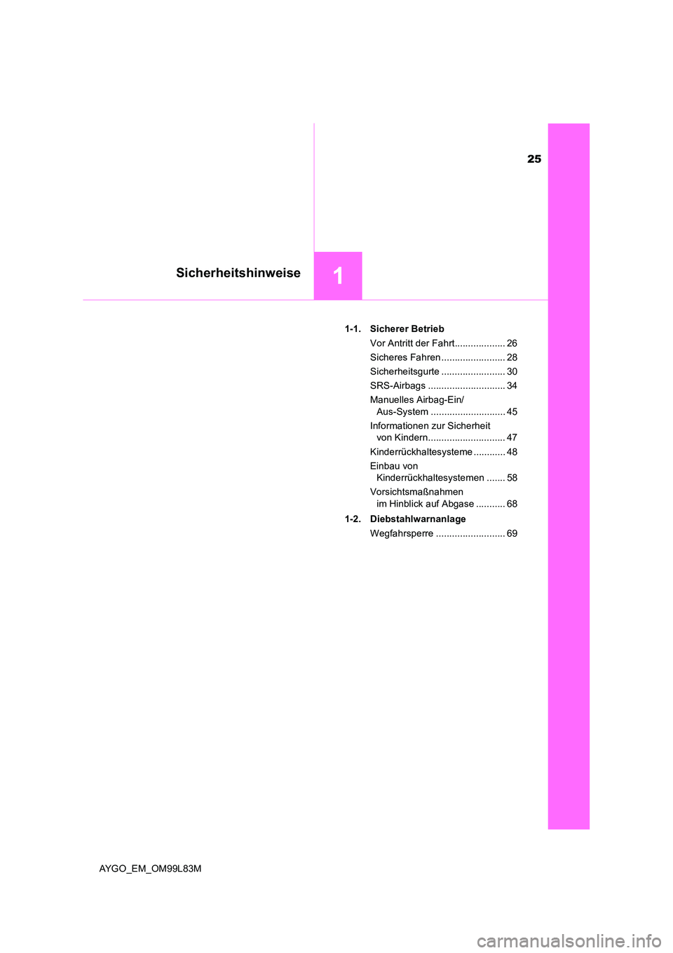 TOYOTA AYGO 2016 Betriebsanleitungen (in German) 25
1Sicherheitshinweise
AYGO_EM_OM99L83M
1-1. Sicherer Betrieb
Vor Antritt der Fahrt................... 26
Sicheres Fahren ........................ 28
Sicherheitsgurte ........................ 30
S TOYOTA AYGO 2016 Betriebsanleitungen (in German) 25
1Sicherheitshinweise
AYGO_EM_OM99L83M
1-1. Sicherer Betrieb
Vor Antritt der Fahrt................... 26
Sicheres Fahren ........................ 28
Sicherheitsgurte ........................ 30
S