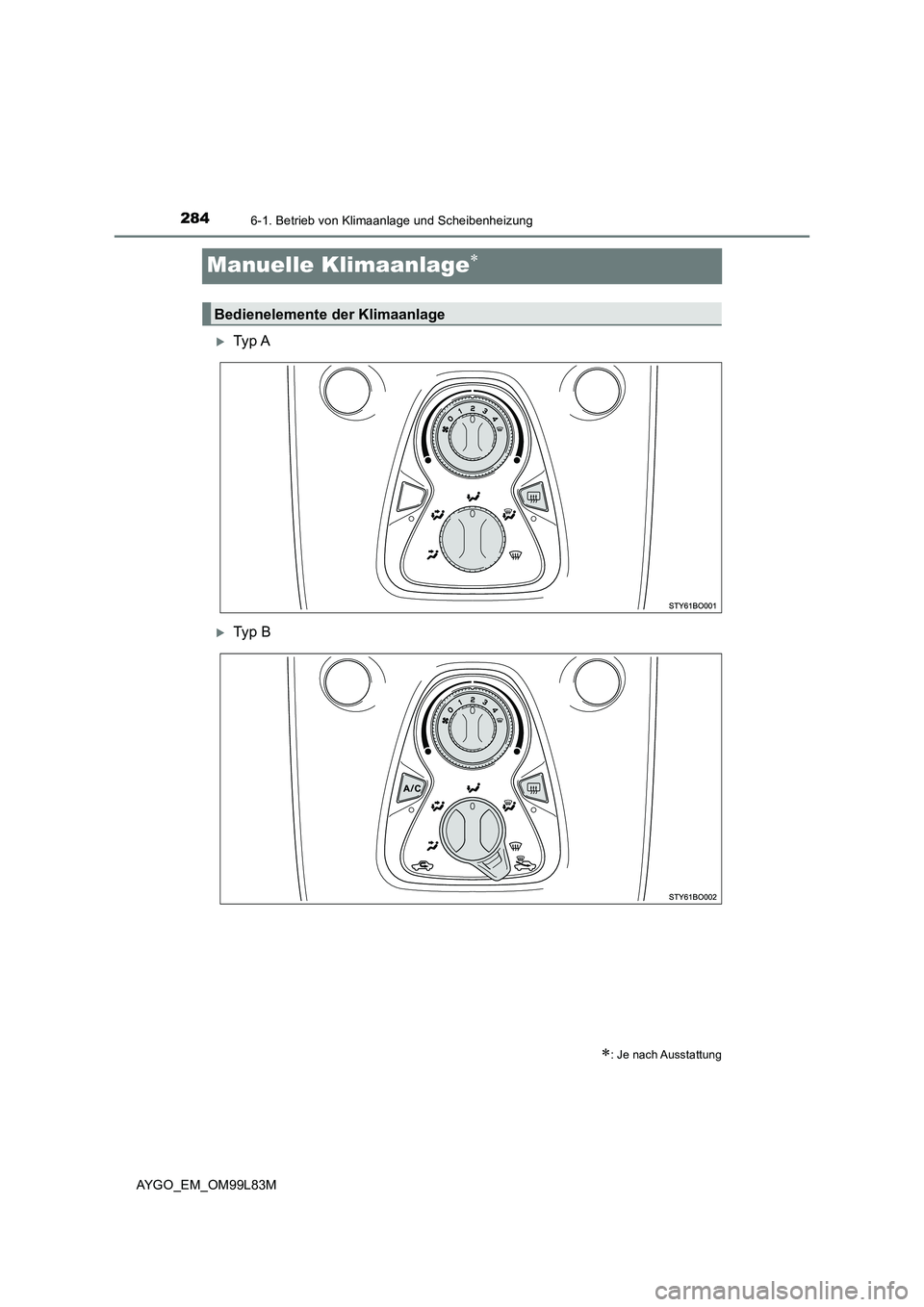 TOYOTA AYGO 2016 Betriebsanleitungen (in German) 2846-1. Betrieb von Klimaanlage und Scheibenheizung
AYGO_EM_OM99L83M
Manuelle Klimaanlage
Ty p A
Ty p B
: Je nach Ausstattung
Bedienelemente der Klimaanlage TOYOTA AYGO 2016 Betriebsanleitungen (in German) 2846-1. Betrieb von Klimaanlage und Scheibenheizung
AYGO_EM_OM99L83M
Manuelle Klimaanlage
Ty p A
Ty p B
: Je nach Ausstattung
Bedienelemente der Klimaanlage