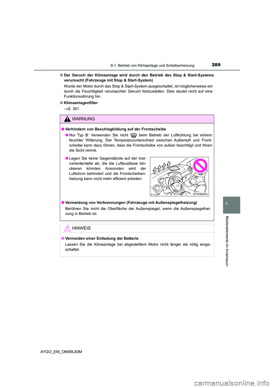 TOYOTA AYGO 2016 Betriebsanleitungen (in German) 2896-1. Betrieb von Klimaanlage und Scheibenheizung
6
Bedienelemente im Innenraum
AYGO_EM_OM99L83M
■ Der Geruch der Klimaanlage wird durch den Betrieb des Stop & Start-Systems
verursacht (Fahrzeug TOYOTA AYGO 2016 Betriebsanleitungen (in German) 2896-1. Betrieb von Klimaanlage und Scheibenheizung
6
Bedienelemente im Innenraum
AYGO_EM_OM99L83M
■ Der Geruch der Klimaanlage wird durch den Betrieb des Stop & Start-Systems
verursacht (Fahrzeug