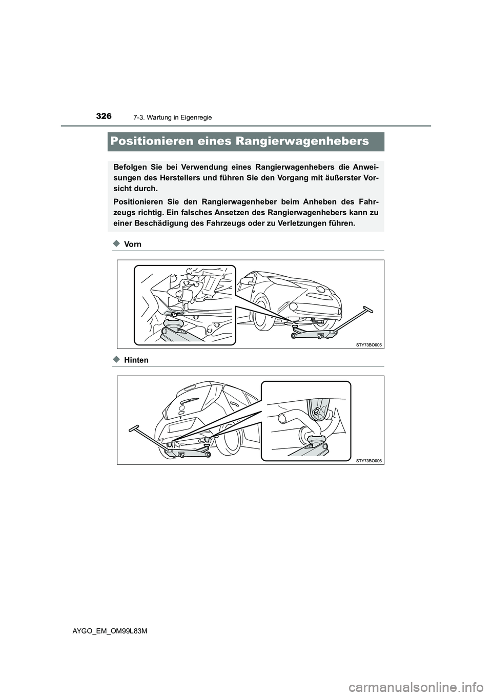TOYOTA AYGO 2016 Betriebsanleitungen (in German) 3267-3. Wartung in Eigenregie
AYGO_EM_OM99L83M
Positionieren eines Rangierwagenhebers
◆Vo r n
◆Hinten
Befolgen Sie bei Verwendung eines Rangierwagenhebers die Anwei-
sungen des Herstellers und f TOYOTA AYGO 2016 Betriebsanleitungen (in German) 3267-3. Wartung in Eigenregie
AYGO_EM_OM99L83M
Positionieren eines Rangierwagenhebers
◆Vo r n
◆Hinten
Befolgen Sie bei Verwendung eines Rangierwagenhebers die Anwei-
sungen des Herstellers und f