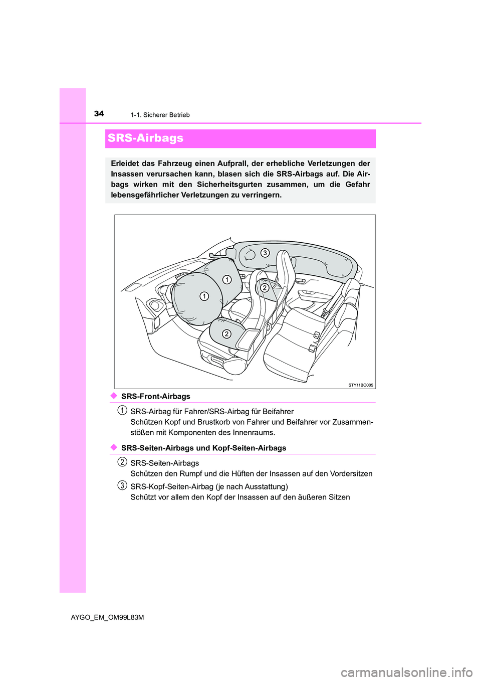 TOYOTA AYGO 2016 Betriebsanleitungen (in German) 341-1. Sicherer Betrieb
AYGO_EM_OM99L83M
SRS-Airbags
◆SRS-Front-Airbags
SRS-Airbag für Fahrer /SRS-Airbag für Beifahrer
Schützen Kopf und Brustkorb von Fahrer und Beifahrer vor Zusammen-
stöß TOYOTA AYGO 2016 Betriebsanleitungen (in German) 341-1. Sicherer Betrieb
AYGO_EM_OM99L83M
SRS-Airbags
◆SRS-Front-Airbags
SRS-Airbag für Fahrer /SRS-Airbag für Beifahrer
Schützen Kopf und Brustkorb von Fahrer und Beifahrer vor Zusammen-
stöß