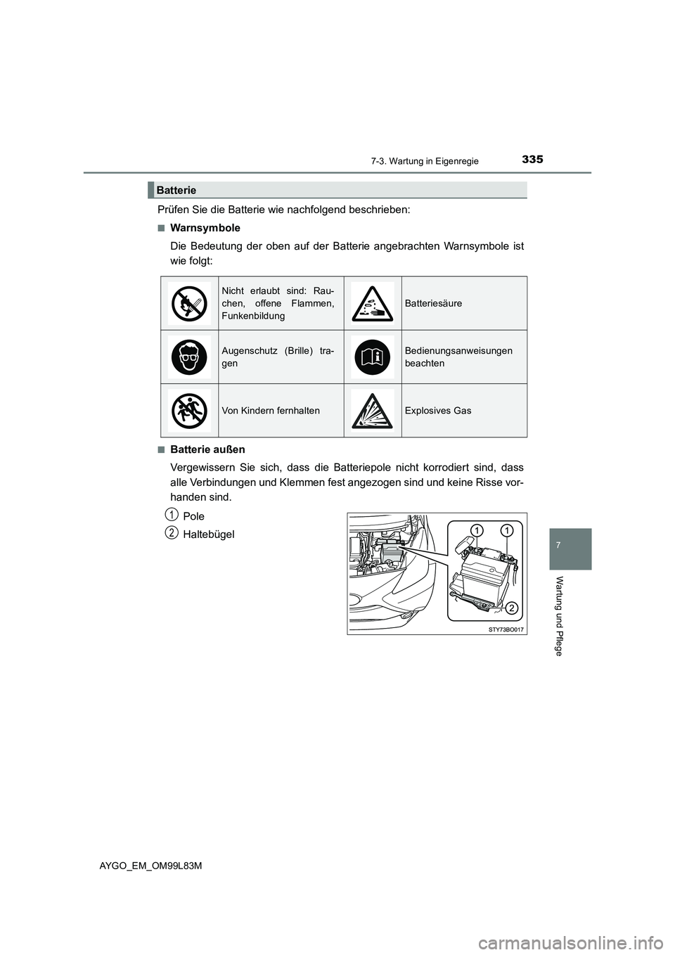 TOYOTA AYGO 2016 Betriebsanleitungen (in German) 3357-3. Wartung in Eigenregie
7
Wartung und Pflege
AYGO_EM_OM99L83M
Prüfen Sie die Batterie wie nachfolgend beschrieben:
■Warnsymbole
Die Bedeutung der oben auf der Batterie angebrachten Warnsymbo TOYOTA AYGO 2016 Betriebsanleitungen (in German) 3357-3. Wartung in Eigenregie
7
Wartung und Pflege
AYGO_EM_OM99L83M
Prüfen Sie die Batterie wie nachfolgend beschrieben:
■Warnsymbole
Die Bedeutung der oben auf der Batterie angebrachten Warnsymbo