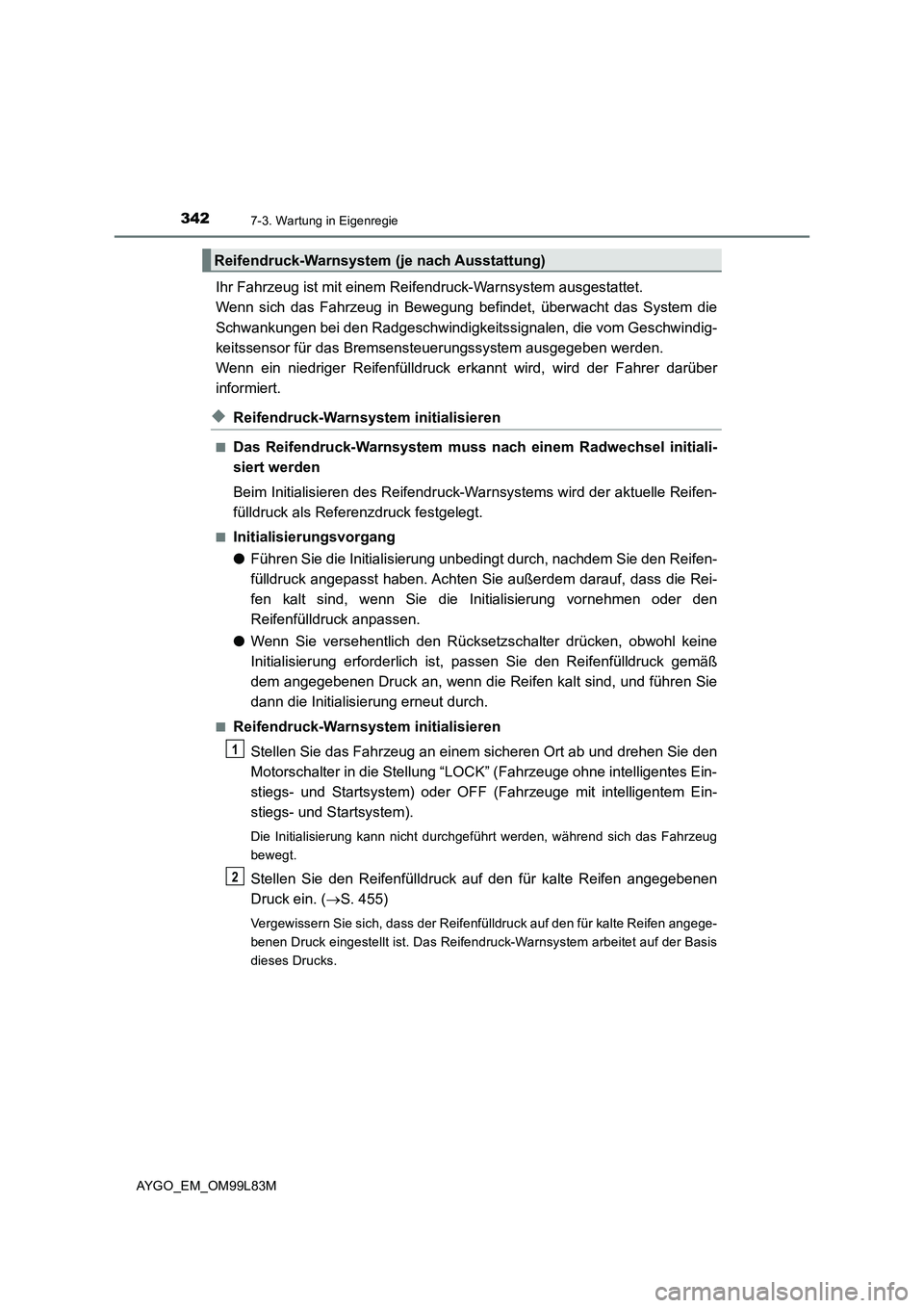 TOYOTA AYGO 2016  Betriebsanleitungen (in German) 3427-3. Wartung in Eigenregie
AYGO_EM_OM99L83M
Ihr Fahrzeug ist mit einem Reifendruck-Warnsystem ausgestattet.  
Wenn sich das Fahrzeug in Bewegung befindet, überwacht das System die 
Schwankungen be