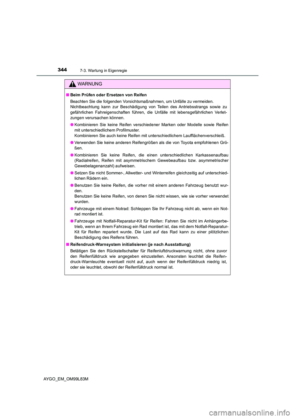 TOYOTA AYGO 2016  Betriebsanleitungen (in German) 3447-3. Wartung in Eigenregie
AYGO_EM_OM99L83M
WARNUNG
■Beim Prüfen oder Ersetzen von Reifen 
Beachten Sie die folgenden Vorsichtsmaßnahmen, um Unfälle zu vermeiden. 
Nichtbeachtung kann zur Besc