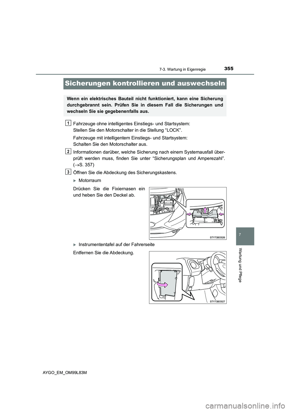 TOYOTA AYGO 2016 Betriebsanleitungen (in German) 3557-3. Wartung in Eigenregie
7
Wartung und Pflege
AYGO_EM_OM99L83M
Sicherungen kontrollieren und auswechseln
Fahrzeuge ohne intelligentes Einstiegs- und Startsystem:
Stellen Sie den Motorschalter i TOYOTA AYGO 2016 Betriebsanleitungen (in German) 3557-3. Wartung in Eigenregie
7
Wartung und Pflege
AYGO_EM_OM99L83M
Sicherungen kontrollieren und auswechseln
Fahrzeuge ohne intelligentes Einstiegs- und Startsystem:
Stellen Sie den Motorschalter i
