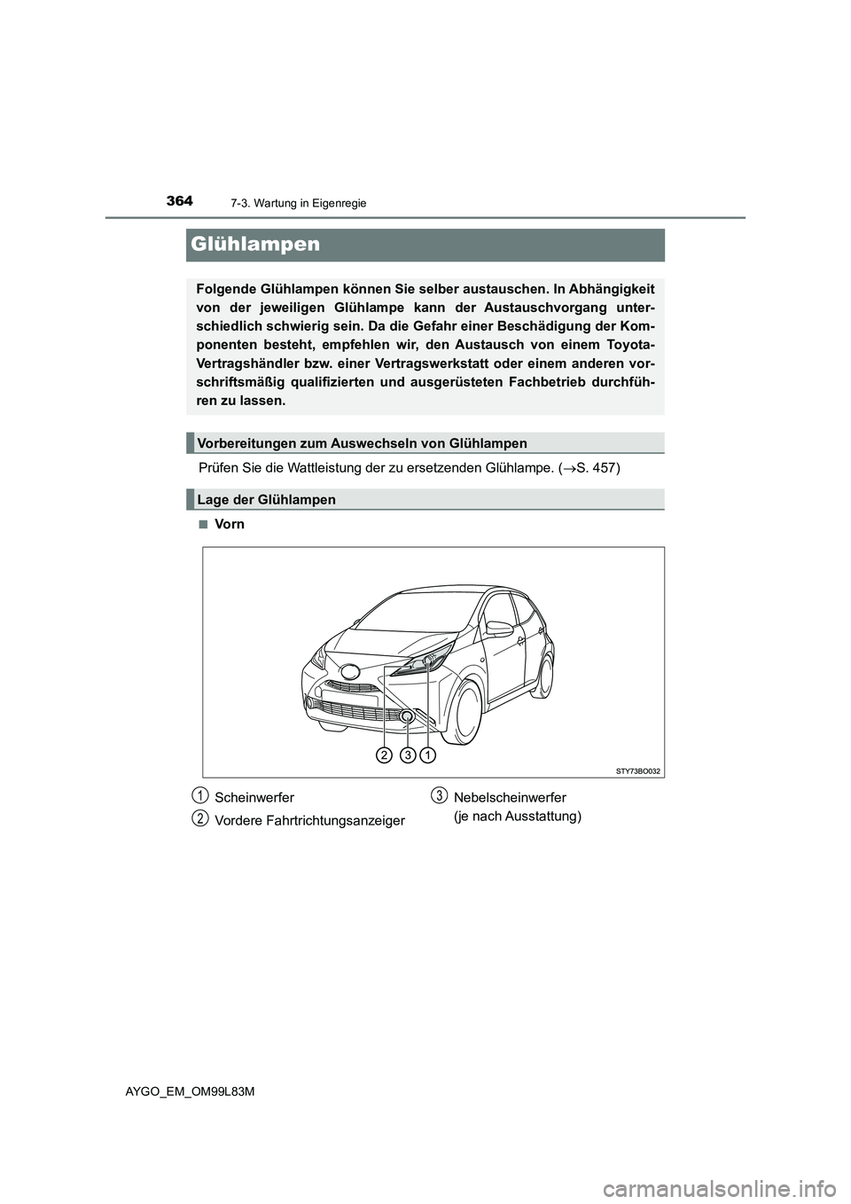 TOYOTA AYGO 2016 Betriebsanleitungen (in German) 3647-3. Wartung in Eigenregie
AYGO_EM_OM99L83M
Glühlampen
Prüfen Sie die Wattleistung der zu ersetzenden Glühlampe. (S. 457)
■Vo r n
Folgende Glühlampen können Sie selber austauschen. In Abh TOYOTA AYGO 2016 Betriebsanleitungen (in German) 3647-3. Wartung in Eigenregie
AYGO_EM_OM99L83M
Glühlampen
Prüfen Sie die Wattleistung der zu ersetzenden Glühlampe. (S. 457)
■Vo r n
Folgende Glühlampen können Sie selber austauschen. In Abh