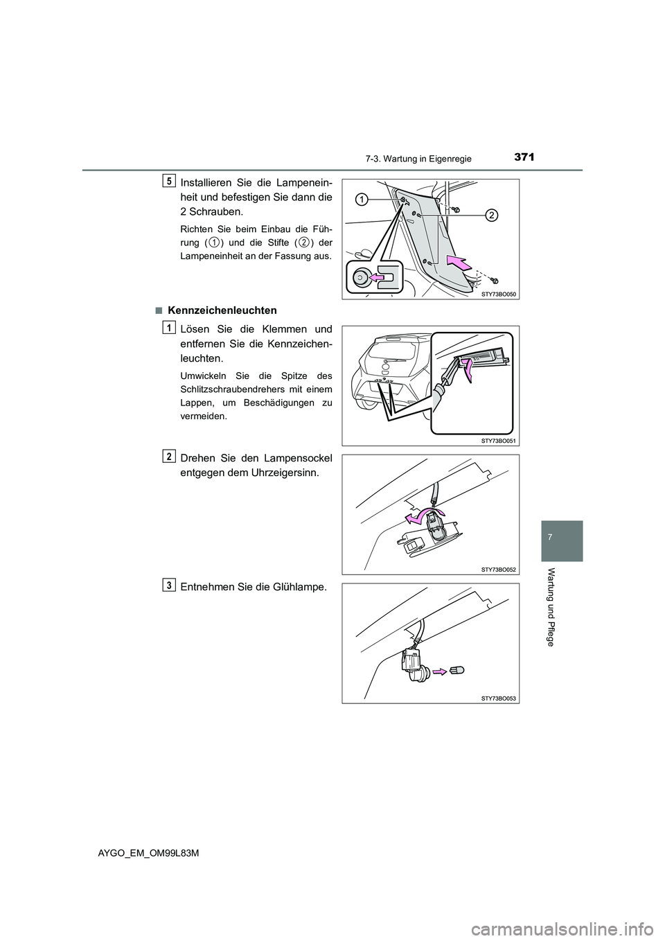 TOYOTA AYGO 2016 Betriebsanleitungen (in German) 3717-3. Wartung in Eigenregie
7
Wartung und Pflege
AYGO_EM_OM99L83M
Installieren Sie die Lampenein-
heit und befestigen Sie dann die
2 Schrauben.
Richten Sie beim Einbau die Füh-
rung ( ) und die TOYOTA AYGO 2016 Betriebsanleitungen (in German) 3717-3. Wartung in Eigenregie
7
Wartung und Pflege
AYGO_EM_OM99L83M
Installieren Sie die Lampenein-
heit und befestigen Sie dann die
2 Schrauben.
Richten Sie beim Einbau die Füh-
rung ( ) und die