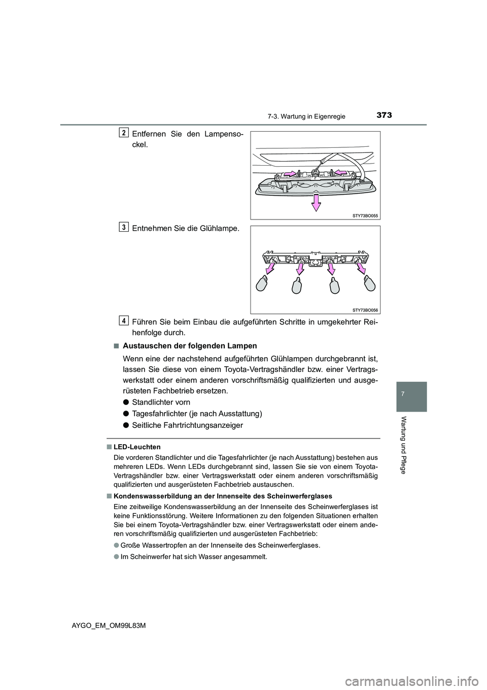 TOYOTA AYGO 2016 Betriebsanleitungen (in German) 3737-3. Wartung in Eigenregie
7
Wartung und Pflege
AYGO_EM_OM99L83M
Entfernen Sie den Lampenso-
ckel.
Entnehmen Sie die Glühlampe.
Führen Sie beim Einbau die aufgeführten Schritte in umgekehrter TOYOTA AYGO 2016 Betriebsanleitungen (in German) 3737-3. Wartung in Eigenregie
7
Wartung und Pflege
AYGO_EM_OM99L83M
Entfernen Sie den Lampenso-
ckel.
Entnehmen Sie die Glühlampe.
Führen Sie beim Einbau die aufgeführten Schritte in umgekehrter