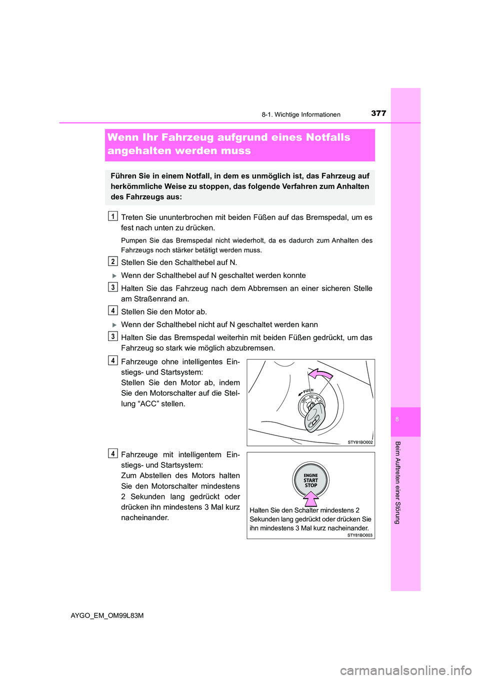 TOYOTA AYGO 2016  Betriebsanleitungen (in German) 3778-1. Wichtige Informationen
8
Beim Auftreten einer Störung
AYGO_EM_OM99L83M
Wenn Ihr Fahrzeug aufgrund eines Notfalls  
angehalten werden muss
Treten Sie ununterbrochen mit beiden Füßen auf das 