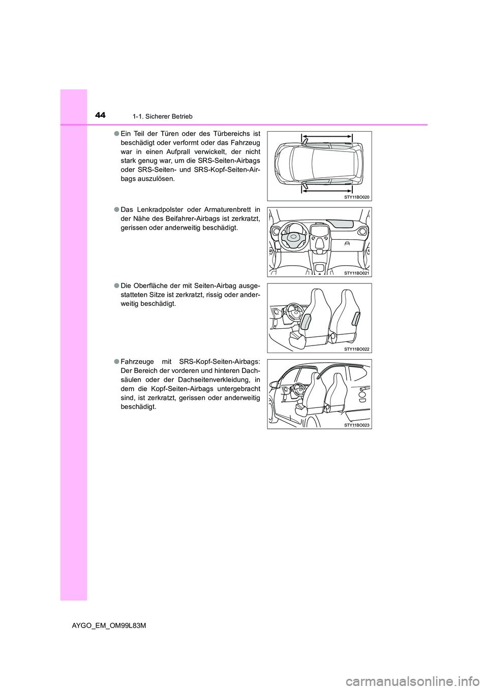 TOYOTA AYGO 2016 Betriebsanleitungen (in German) 441-1. Sicherer Betrieb
AYGO_EM_OM99L83M
● Ein Teil der Türen oder des Türbereichs ist
beschädigt oder verformt oder das Fahrzeug
war in einen Aufprall verwickelt, der nicht
stark genug war, u TOYOTA AYGO 2016 Betriebsanleitungen (in German) 441-1. Sicherer Betrieb
AYGO_EM_OM99L83M
● Ein Teil der Türen oder des Türbereichs ist
beschädigt oder verformt oder das Fahrzeug
war in einen Aufprall verwickelt, der nicht
stark genug war, u