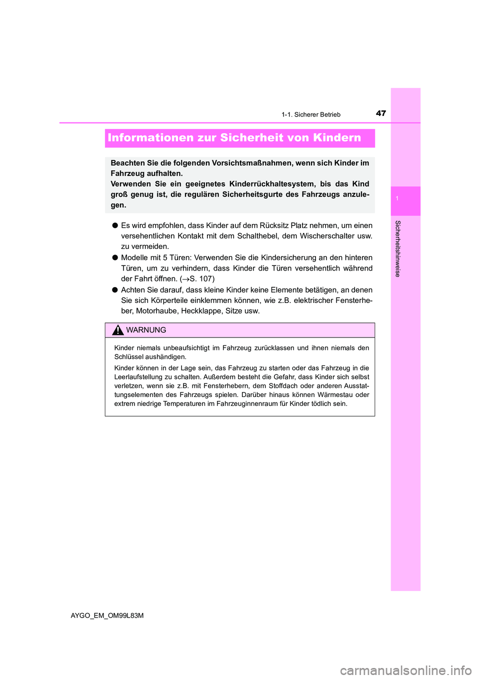 TOYOTA AYGO 2016 Betriebsanleitungen (in German) 471-1. Sicherer Betrieb
1
Sicherheitshinweise
AYGO_EM_OM99L83M
Informationen zur Sicherheit von Kindern
●Es wird empfohlen, dass Kinder auf dem Rücksitz Platz nehmen, um einen
versehentlichen Kont TOYOTA AYGO 2016 Betriebsanleitungen (in German) 471-1. Sicherer Betrieb
1
Sicherheitshinweise
AYGO_EM_OM99L83M
Informationen zur Sicherheit von Kindern
●Es wird empfohlen, dass Kinder auf dem Rücksitz Platz nehmen, um einen
versehentlichen Kont