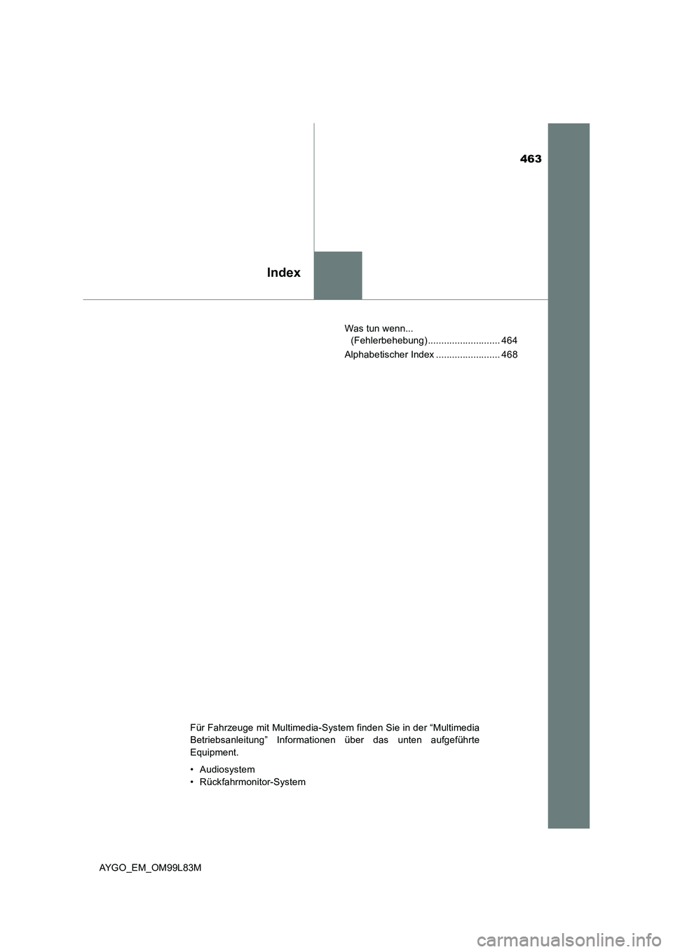 TOYOTA AYGO 2016 Betriebsanleitungen (in German) 463
Index
AYGO_EM_OM99L83M
Was tun wenn...
(Fehlerbehebung) ........................... 464
Alphabetischer Index ........................ 468
Für Fahrzeuge mit Multimedia-System finden Sie in der TOYOTA AYGO 2016 Betriebsanleitungen (in German) 463
Index
AYGO_EM_OM99L83M
Was tun wenn...
(Fehlerbehebung) ........................... 464
Alphabetischer Index ........................ 468
Für Fahrzeuge mit Multimedia-System finden Sie in der