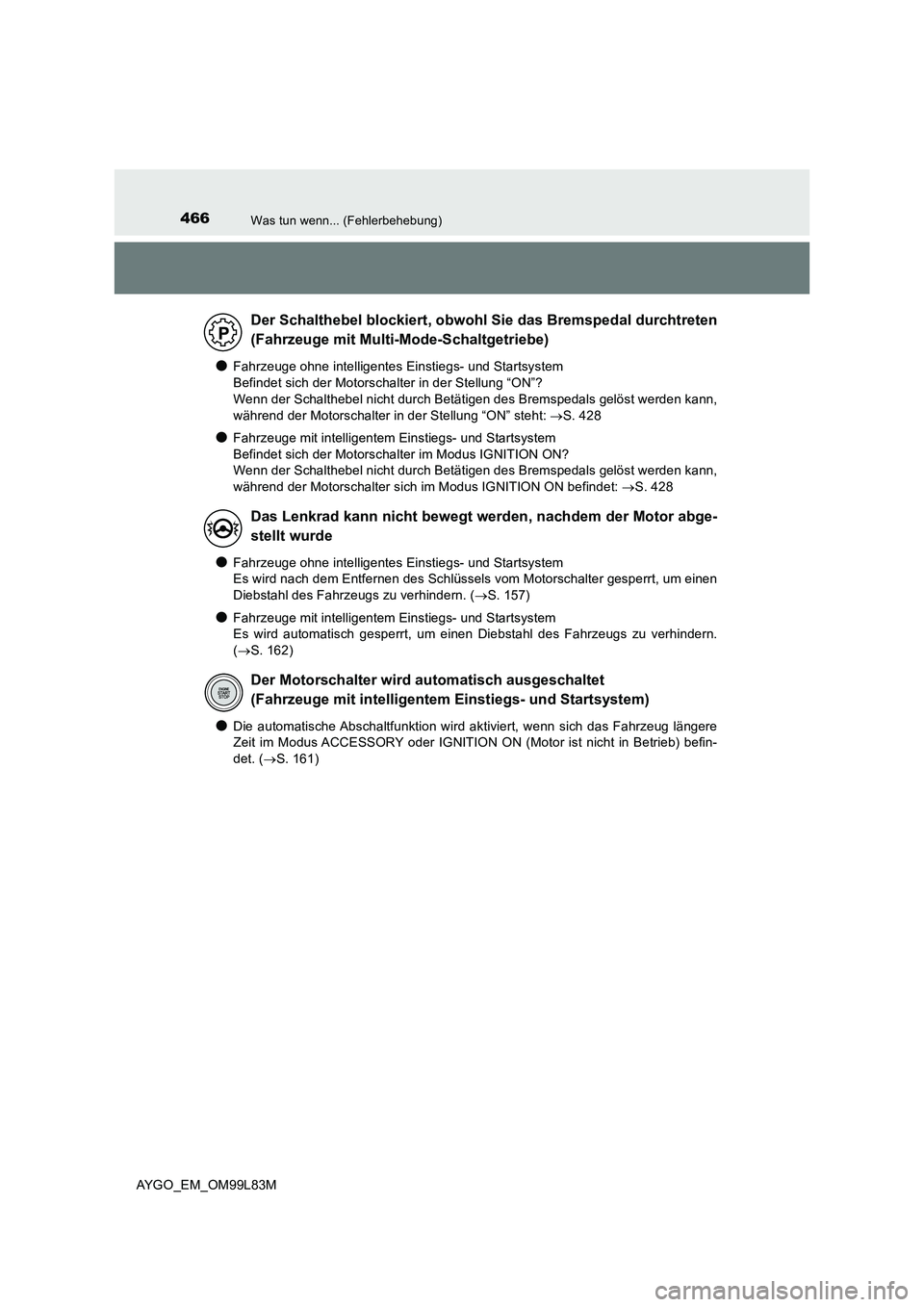 TOYOTA AYGO 2016 Betriebsanleitungen (in German) 466Was tun wenn... (Fehlerbehebung)
AYGO_EM_OM99L83M
●Fahrzeuge ohne intelligentes Einstiegs- und Startsystem
Befindet sich der Motorschalter in der Stellung “ON”?
Wenn der Schalthebel nicht TOYOTA AYGO 2016 Betriebsanleitungen (in German) 466Was tun wenn... (Fehlerbehebung)
AYGO_EM_OM99L83M
●Fahrzeuge ohne intelligentes Einstiegs- und Startsystem
Befindet sich der Motorschalter in der Stellung “ON”?
Wenn der Schalthebel nicht