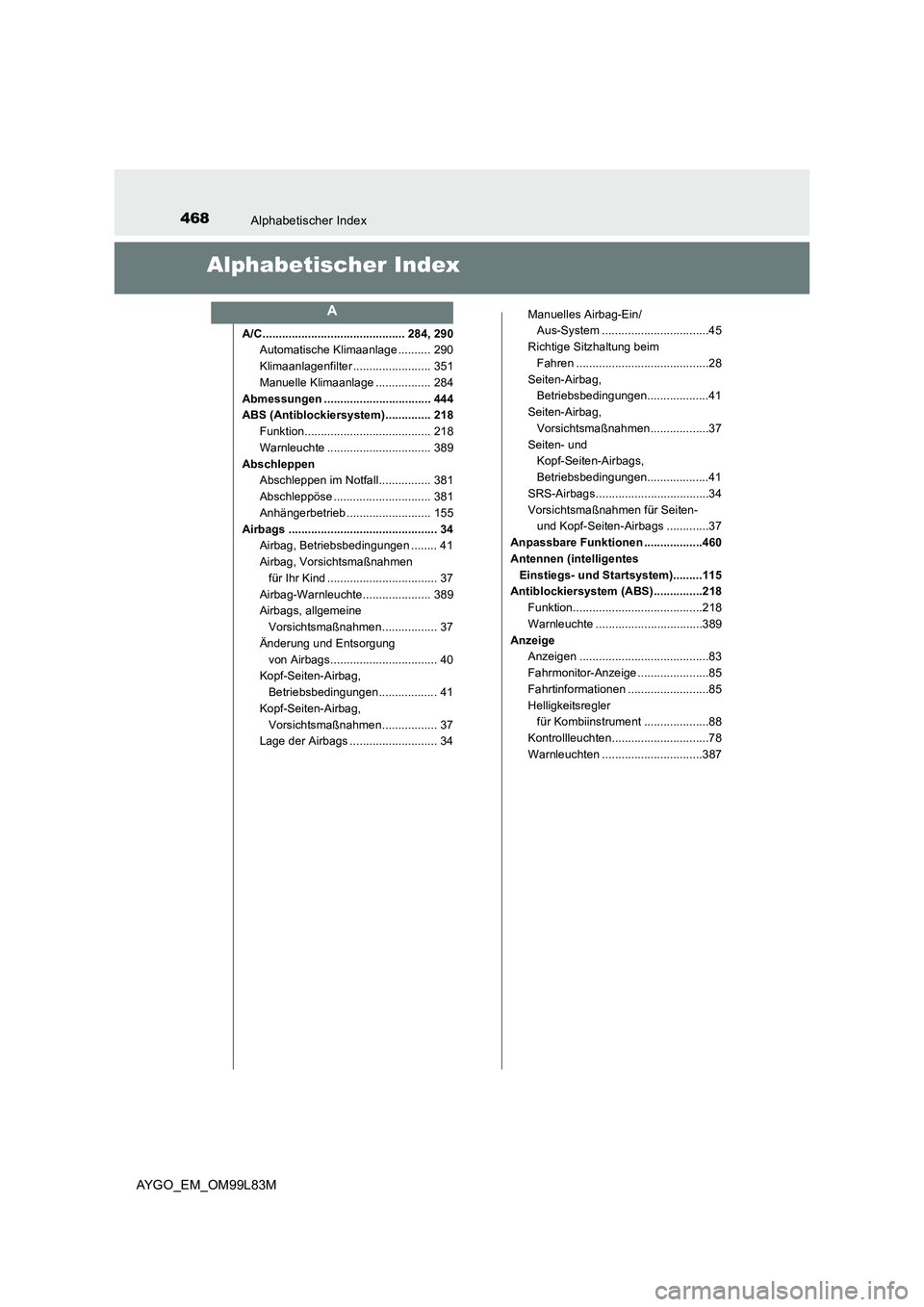 TOYOTA AYGO 2016 Betriebsanleitungen (in German) 468Alphabetischer Index
AYGO_EM_OM99L83M
Alphabetischer Index
A/C ............................................ 284, 290
Automatische Klimaanlage .......... 290
Klimaanlagenfilter ................... TOYOTA AYGO 2016 Betriebsanleitungen (in German) 468Alphabetischer Index
AYGO_EM_OM99L83M
Alphabetischer Index
A/C ............................................ 284, 290
Automatische Klimaanlage .......... 290
Klimaanlagenfilter ...................
