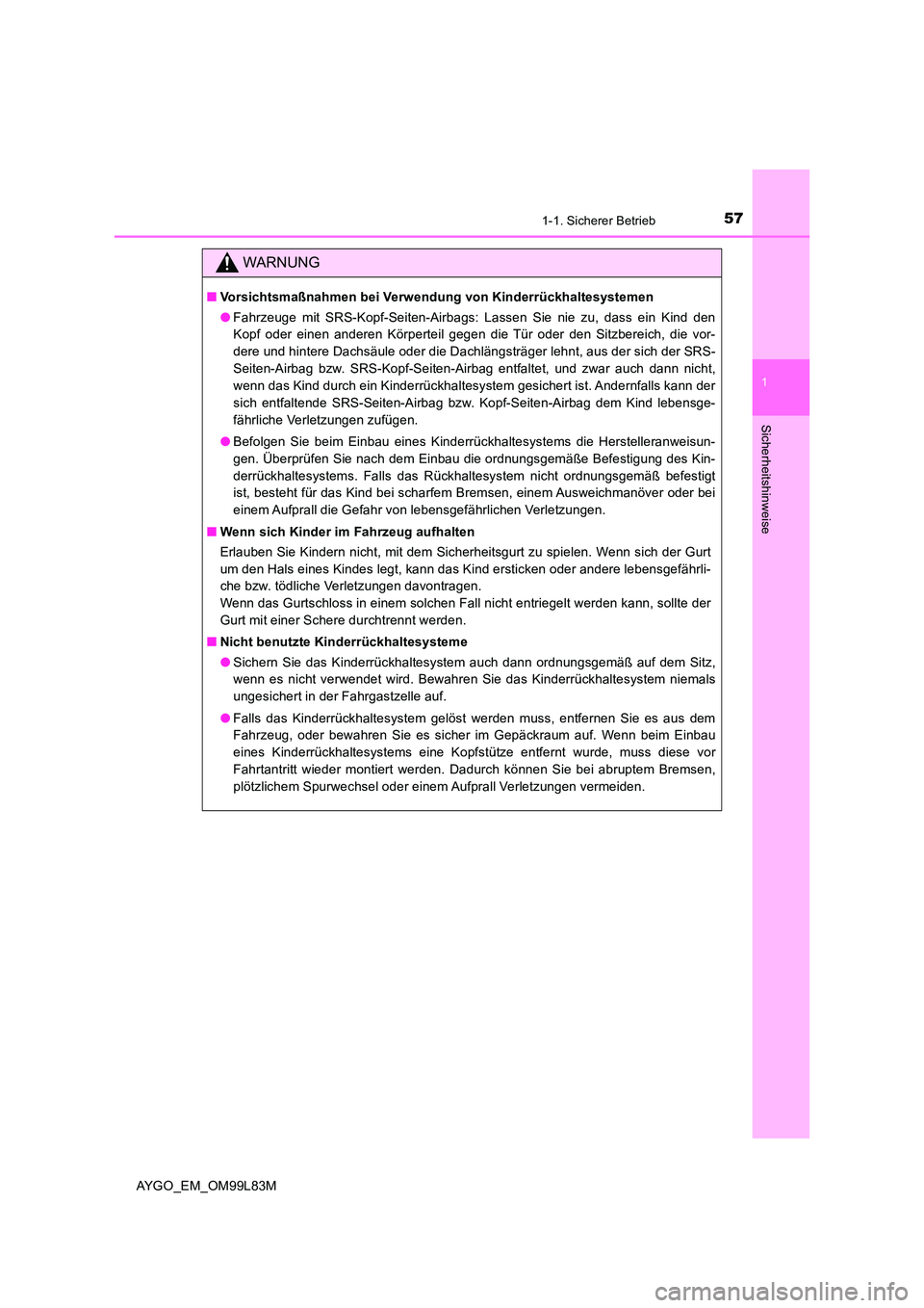 TOYOTA AYGO 2016 Betriebsanleitungen (in German) 571-1. Sicherer Betrieb
1
Sicherheitshinweise
AYGO_EM_OM99L83M
WARNUNG
■Vorsichtsmaßnahmen bei Verwendung von Kinderrückhaltesystemen
● Fahrzeuge mit SRS-Kopf-Seiten-Airbags: Lassen Sie nie zu, TOYOTA AYGO 2016 Betriebsanleitungen (in German) 571-1. Sicherer Betrieb
1
Sicherheitshinweise
AYGO_EM_OM99L83M
WARNUNG
■Vorsichtsmaßnahmen bei Verwendung von Kinderrückhaltesystemen
● Fahrzeuge mit SRS-Kopf-Seiten-Airbags: Lassen Sie nie zu,