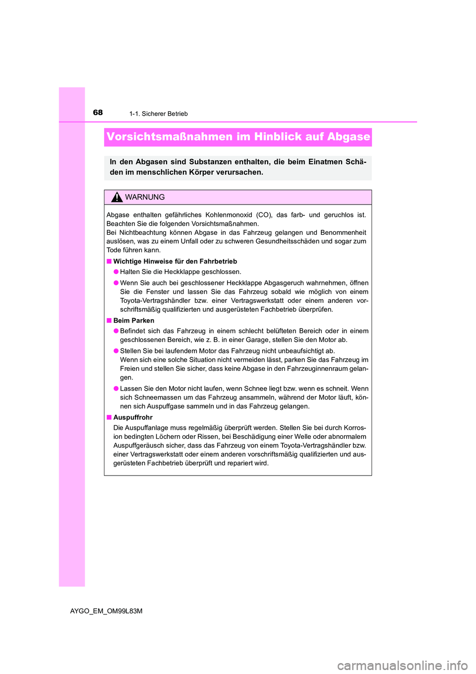 TOYOTA AYGO 2016 Betriebsanleitungen (in German) 681-1. Sicherer Betrieb
AYGO_EM_OM99L83M
Vorsichtsmaßnahmen im Hinblick auf Abgase
In den Abgasen sind Substanzen enthalten, die beim Einatmen Schä-
den im menschlichen Körper verursachen.
WARNUNG TOYOTA AYGO 2016 Betriebsanleitungen (in German) 681-1. Sicherer Betrieb
AYGO_EM_OM99L83M
Vorsichtsmaßnahmen im Hinblick auf Abgase
In den Abgasen sind Substanzen enthalten, die beim Einatmen Schä-
den im menschlichen Körper verursachen.
WARNUNG