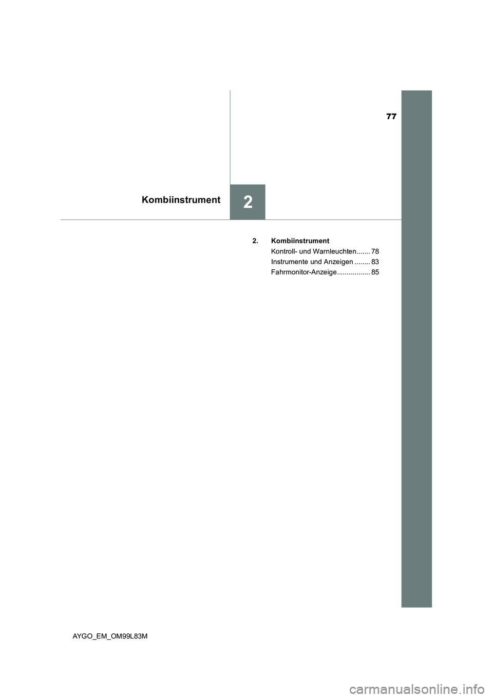 TOYOTA AYGO 2016  Betriebsanleitungen (in German) 77
2Kombiinstrument
AYGO_EM_OM99L83M 
2. Kombiinstrument 
Kontroll- und Warnleuchten....... 78 
Instrumente und Anzeigen ........ 83
Fahrmonitor-Anzeige................. 85 