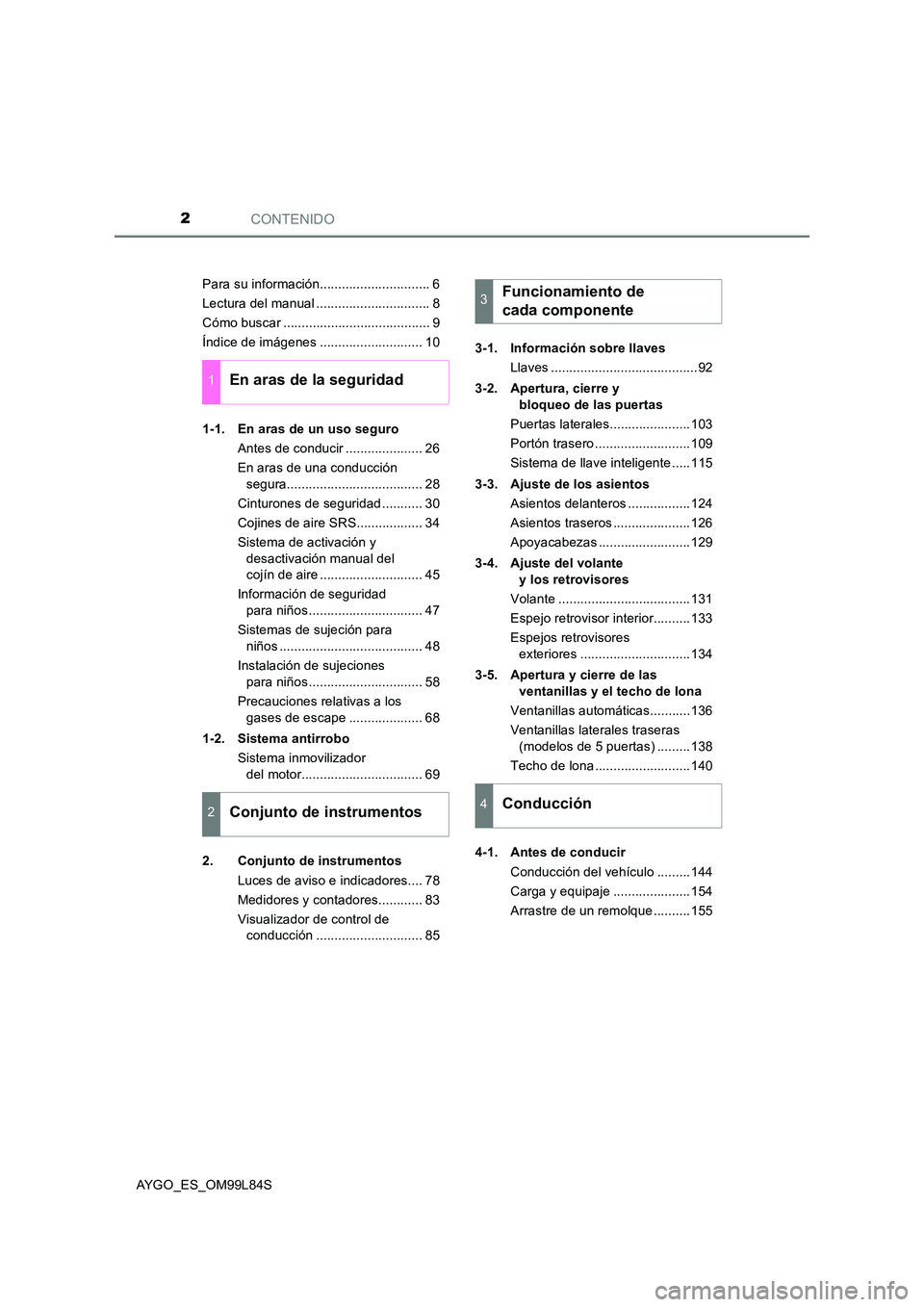 TOYOTA AYGO 2016  Manuale de Empleo (in Spanish) CONTENIDO2
AYGO_ES_OM99L84S 
Para su información.............................. 6 
Lectura del manual ............................... 8
Cómo buscar ........................................ 9
Índice 