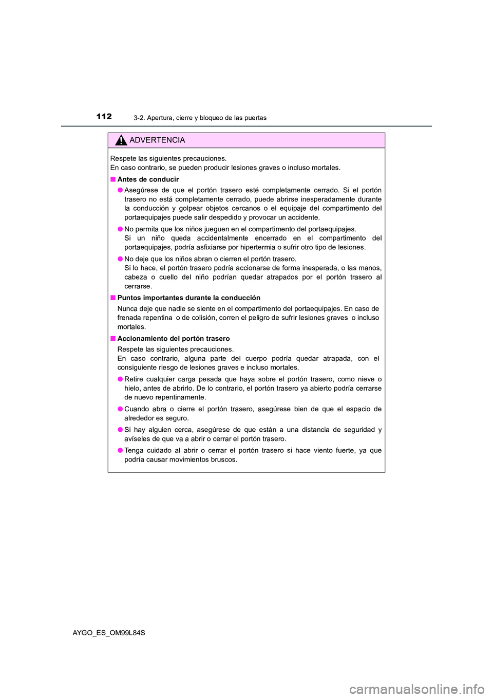 TOYOTA AYGO 2016 Manuale de Empleo (in Spanish) 1123-2. Apertura, cierre y bloqueo de las puertas
AYGO_ES_OM99L84S
ADVERTENCIA
Respete las siguientes precauciones.
En caso contrario, se pueden producir lesiones graves o incluso mortales.
■ Ante TOYOTA AYGO 2016 Manuale de Empleo (in Spanish) 1123-2. Apertura, cierre y bloqueo de las puertas
AYGO_ES_OM99L84S
ADVERTENCIA
Respete las siguientes precauciones.
En caso contrario, se pueden producir lesiones graves o incluso mortales.
■ Ante