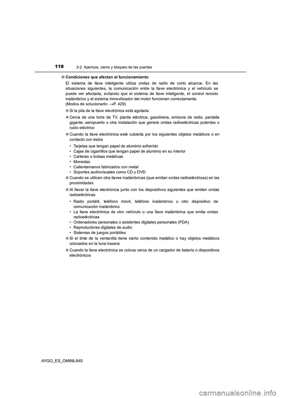 TOYOTA AYGO 2016 Manuale de Empleo (in Spanish) 1183-2. Apertura, cierre y bloqueo de las puertas
AYGO_ES_OM99L84S
■ Condiciones que afectan al funcionamiento
El sistema de llave inteligente utiliza ondas de radio de corto alcance. En las
situ TOYOTA AYGO 2016 Manuale de Empleo (in Spanish) 1183-2. Apertura, cierre y bloqueo de las puertas
AYGO_ES_OM99L84S
■ Condiciones que afectan al funcionamiento
El sistema de llave inteligente utiliza ondas de radio de corto alcance. En las
situ