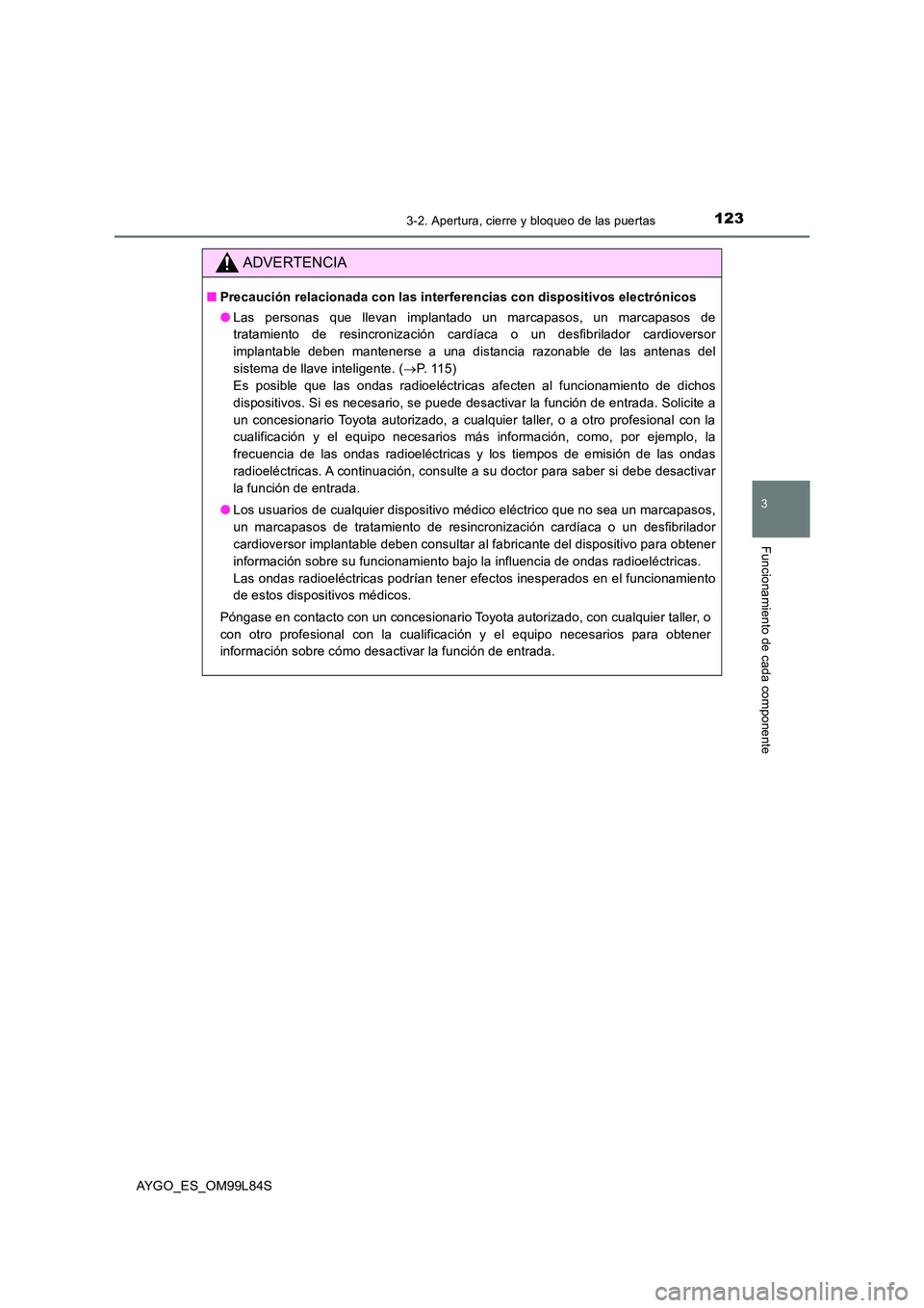 TOYOTA AYGO 2016  Manuale de Empleo (in Spanish) 1233-2. Apertura, cierre y bloqueo de las puertas
3
Funcionamiento de cada componente
AYGO_ES_OM99L84S
ADVERTENCIA
■Precaución relacionada con las interferencias con dispositivos electrónicos 
●