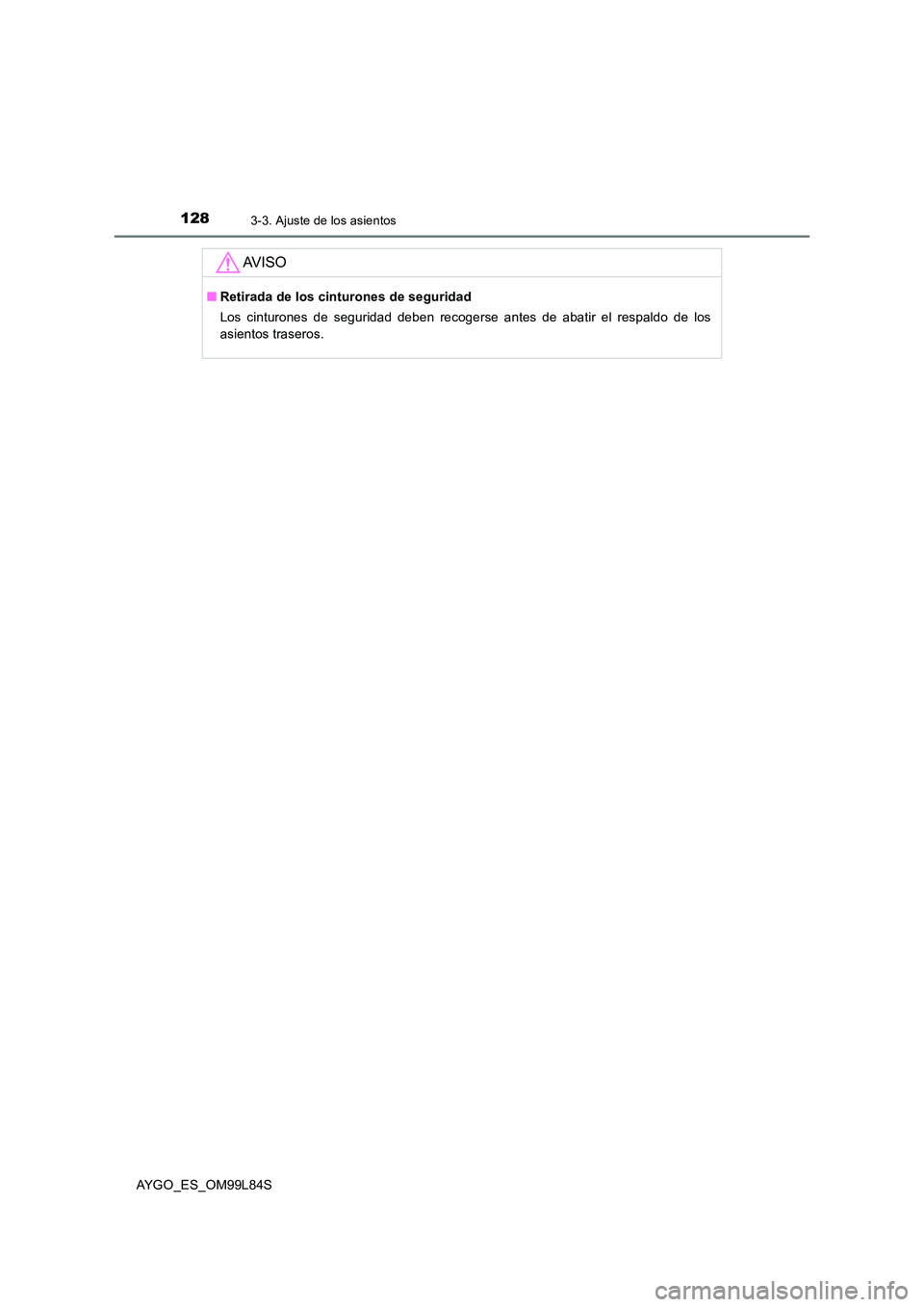 TOYOTA AYGO 2016  Manuale de Empleo (in Spanish) 1283-3. Ajuste de los asientos
AYGO_ES_OM99L84S
AV I S O
■Retirada de los cinturones de seguridad 
Los cinturones de seguridad deben recogerse antes de abatir el respaldo de los 
asientos traseros. 