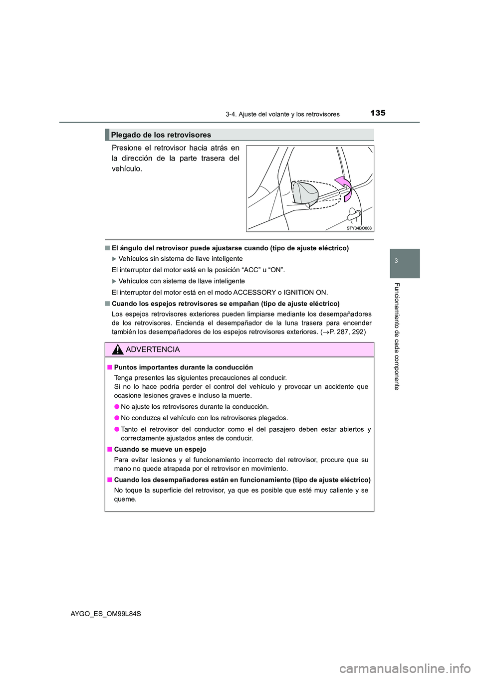 TOYOTA AYGO 2016  Manuale de Empleo (in Spanish) 1353-4. Ajuste del volante y los retrovisores
3
Funcionamiento de cada componente
AYGO_ES_OM99L84S
Presione el retrovisor hacia atrás en 
la dirección de la parte trasera del
vehículo. 
■ El áng