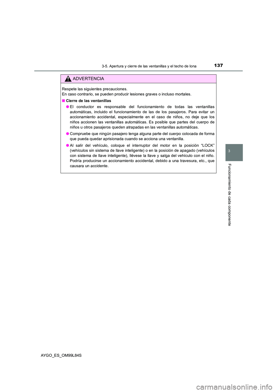 TOYOTA AYGO 2016  Manuale de Empleo (in Spanish) 1373-5. Apertura y cierre de las ventanillas y el techo de lona
3
Funcionamiento de cada componente
AYGO_ES_OM99L84S
ADVERTENCIA
Respete las siguientes precauciones.  
En caso contrario, se pueden pro