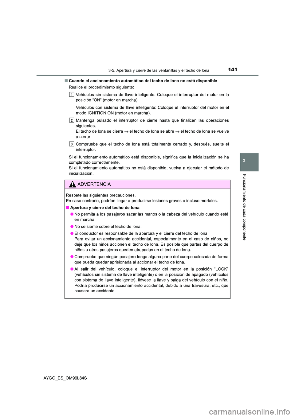 TOYOTA AYGO 2016 Manuale de Empleo (in Spanish) 1413-5. Apertura y cierre de las ventanillas y el techo de lona
3
Funcionamiento de cada componente
AYGO_ES_OM99L84S
■ Cuando el accionamiento automático del techo de lona no está disponible
Rea TOYOTA AYGO 2016 Manuale de Empleo (in Spanish) 1413-5. Apertura y cierre de las ventanillas y el techo de lona
3
Funcionamiento de cada componente
AYGO_ES_OM99L84S
■ Cuando el accionamiento automático del techo de lona no está disponible
Rea