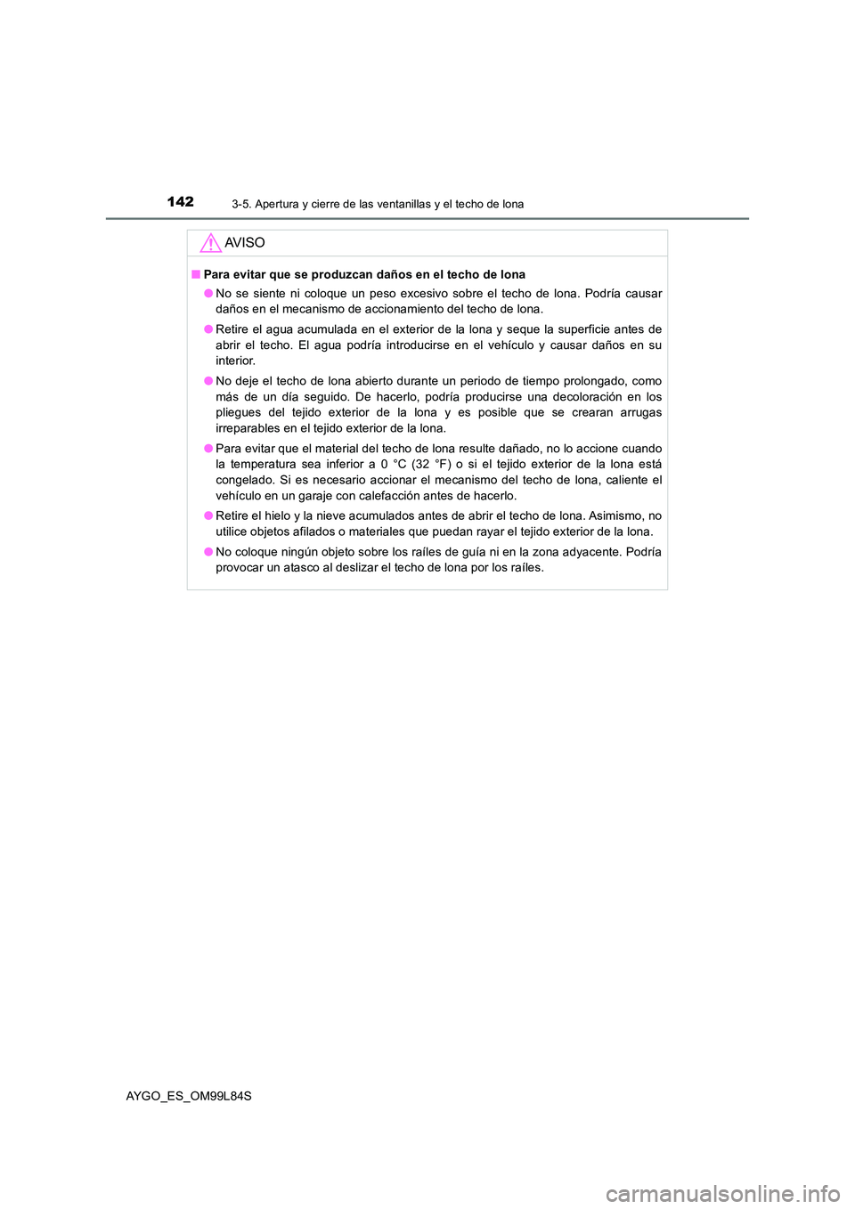 TOYOTA AYGO 2016 Manuale de Empleo (in Spanish) 1423-5. Apertura y cierre de las ventanillas y el techo de lona
AYGO_ES_OM99L84S
AV I S O
■Para evitar que se produzcan daños en el techo de lona
● No se siente ni coloque un peso excesivo sobre TOYOTA AYGO 2016 Manuale de Empleo (in Spanish) 1423-5. Apertura y cierre de las ventanillas y el techo de lona
AYGO_ES_OM99L84S
AV I S O
■Para evitar que se produzcan daños en el techo de lona
● No se siente ni coloque un peso excesivo sobre