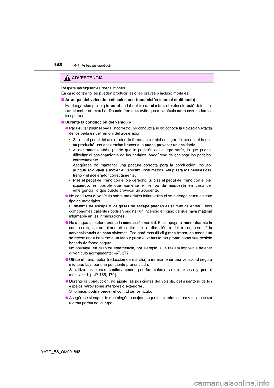 TOYOTA AYGO 2016 Manuale de Empleo (in Spanish) 1484-1. Antes de conducir
AYGO_ES_OM99L84S
ADVERTENCIA
Respete las siguientes precauciones.
En caso contrario, se pueden producir lesiones graves o incluso mortales.
■ Arranque del vehículo (veh TOYOTA AYGO 2016 Manuale de Empleo (in Spanish) 1484-1. Antes de conducir
AYGO_ES_OM99L84S
ADVERTENCIA
Respete las siguientes precauciones.
En caso contrario, se pueden producir lesiones graves o incluso mortales.
■ Arranque del vehículo (veh
