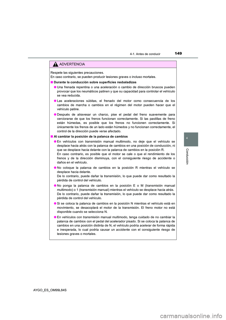 TOYOTA AYGO 2016 Manuale de Empleo (in Spanish) 1494-1. Antes de conducir
4
Conducción
AYGO_ES_OM99L84S
ADVERTENCIA
Respete las siguientes precauciones.
En caso contrario, se pueden producir lesiones graves o incluso mortales.
■ Durante la co TOYOTA AYGO 2016 Manuale de Empleo (in Spanish) 1494-1. Antes de conducir
4
Conducción
AYGO_ES_OM99L84S
ADVERTENCIA
Respete las siguientes precauciones.
En caso contrario, se pueden producir lesiones graves o incluso mortales.
■ Durante la co