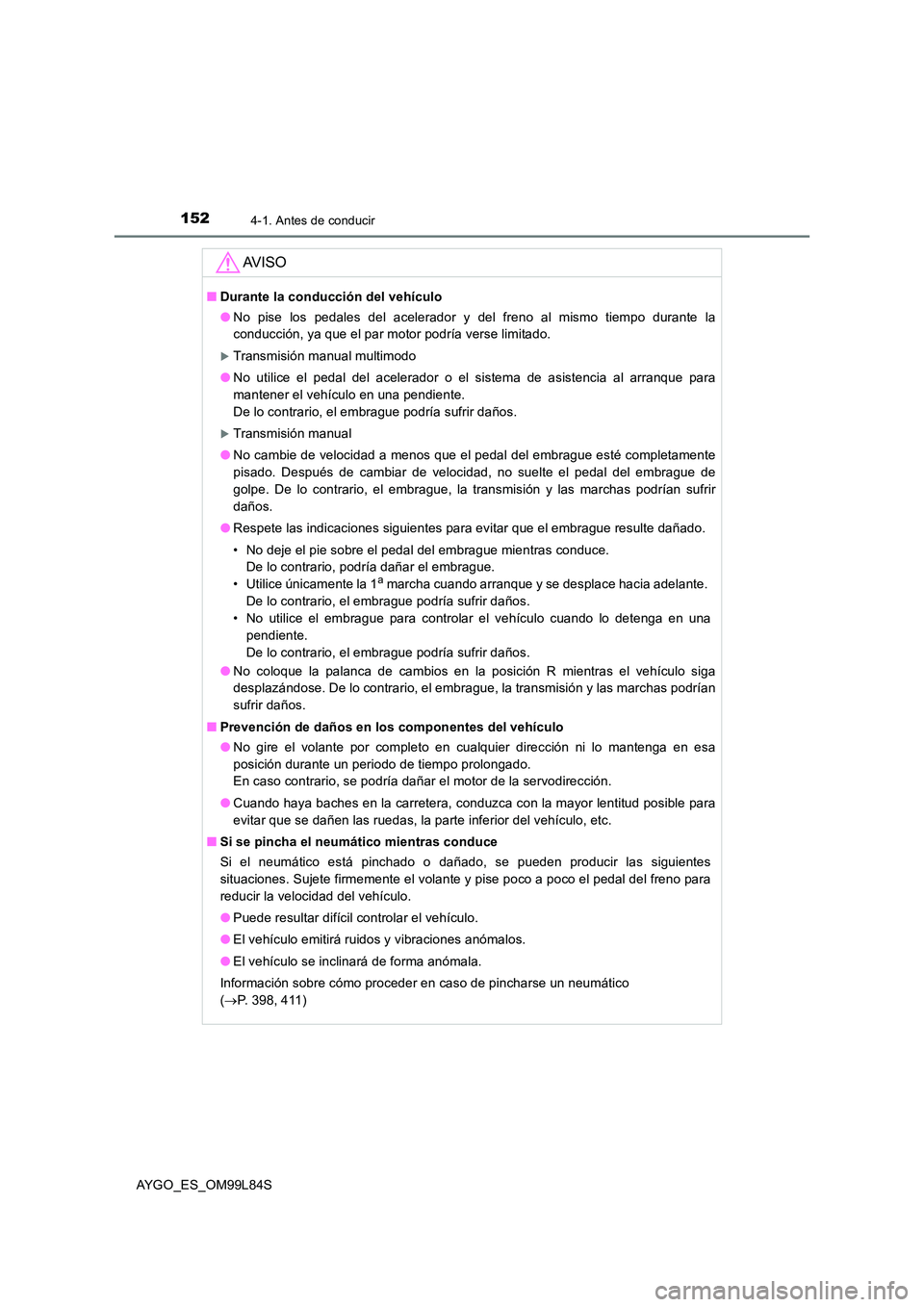 TOYOTA AYGO 2016  Manuale de Empleo (in Spanish) 1524-1. Antes de conducir
AYGO_ES_OM99L84S
AV I S O
■Durante la conducción del vehículo 
● No pise los pedales del acelerador y del freno al mismo tiempo durante la 
conducción, ya que el par m