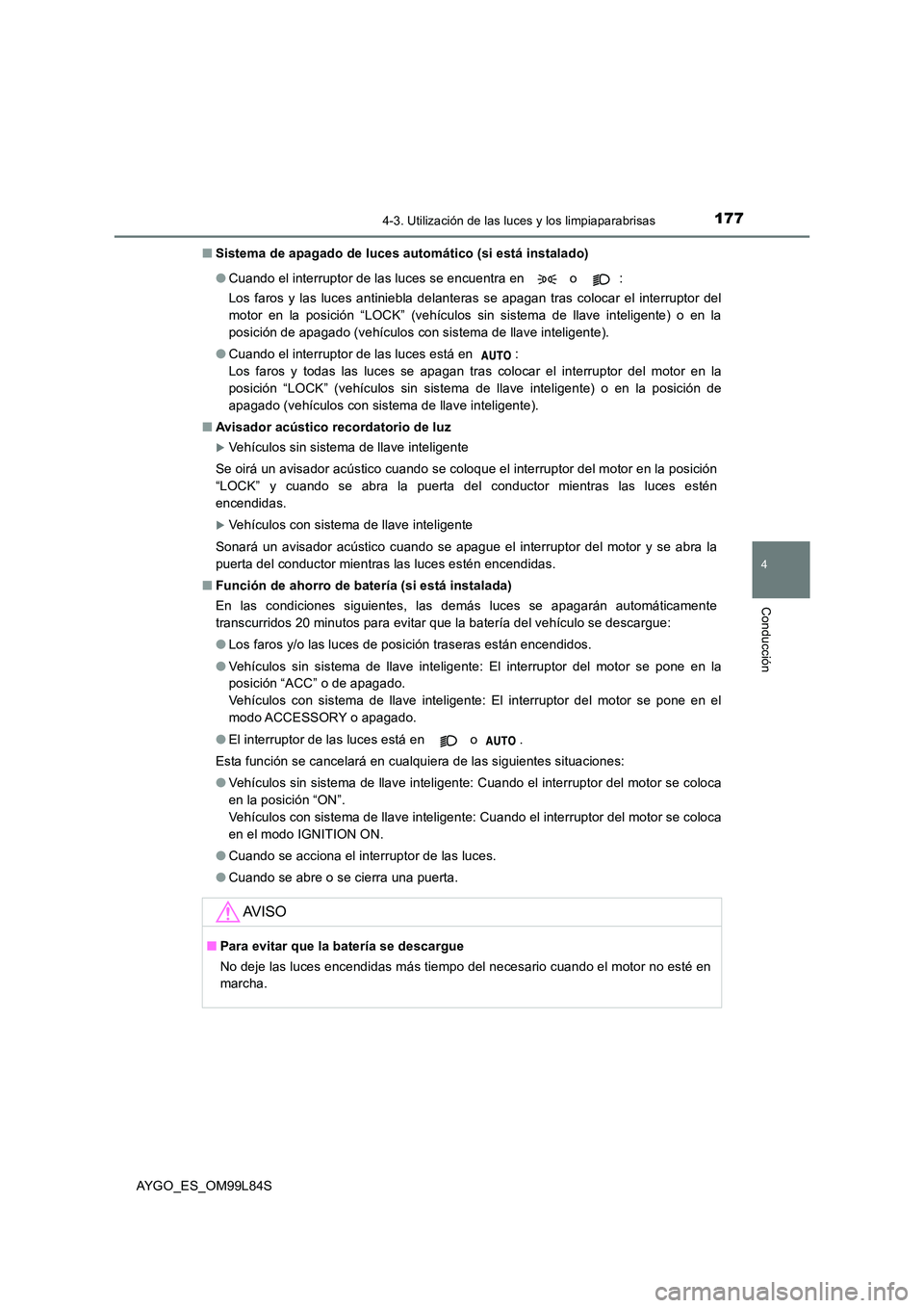TOYOTA AYGO 2016  Manuale de Empleo (in Spanish) 1774-3. Utilización de las luces y los limpiaparabrisas
4
Conducción
AYGO_ES_OM99L84S 
■ Sistema de apagado de luces automático (si está instalado) 
● Cuando el interruptor de las luces se enc