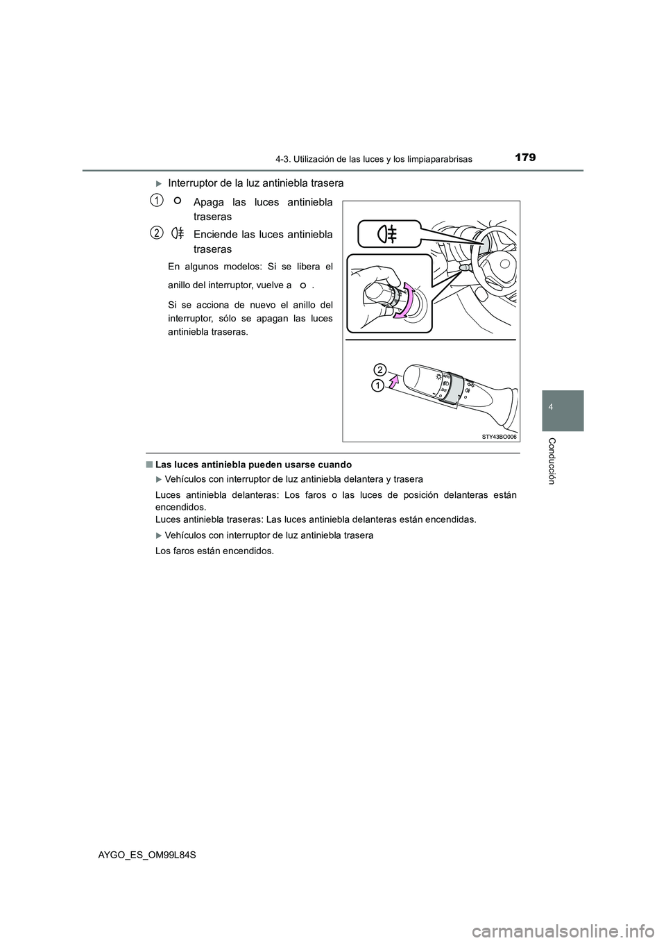 TOYOTA AYGO 2016  Manuale de Empleo (in Spanish) 1794-3. Utilización de las luces y los limpiaparabrisas
4
Conducción
AYGO_ES_OM99L84S
Interruptor de la luz antiniebla trasera 
Apaga las luces antiniebla 
traseras 
Enciende las luces antiniebla