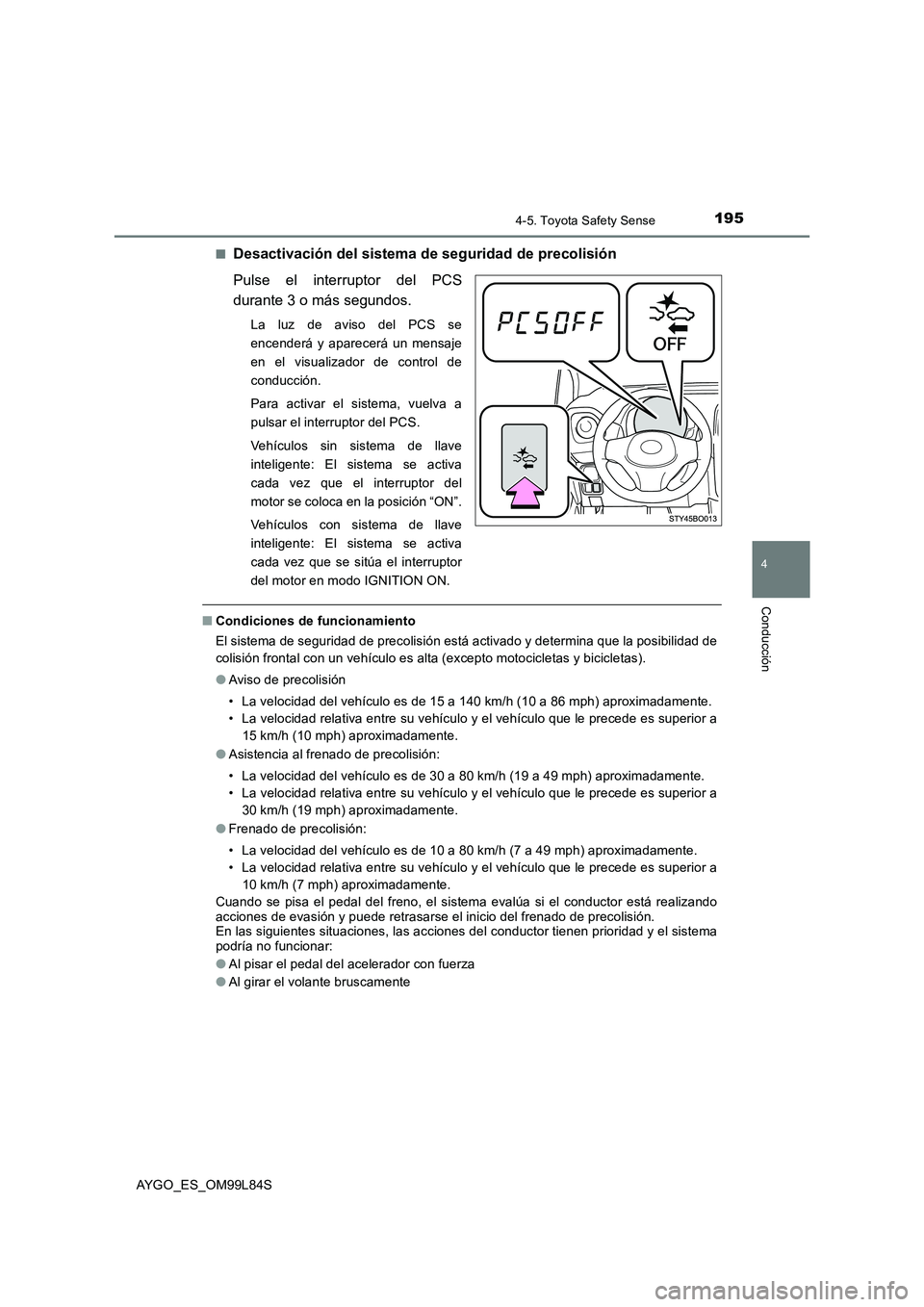 TOYOTA AYGO 2016  Manuale de Empleo (in Spanish) 1954-5. Toyota Safety Sense
4
Conducción
AYGO_ES_OM99L84S 
■Desactivación del sistema de seguridad de precolisión 
Pulse el interruptor del PCS 
durante 3 o más segundos.
La luz de aviso del PCS