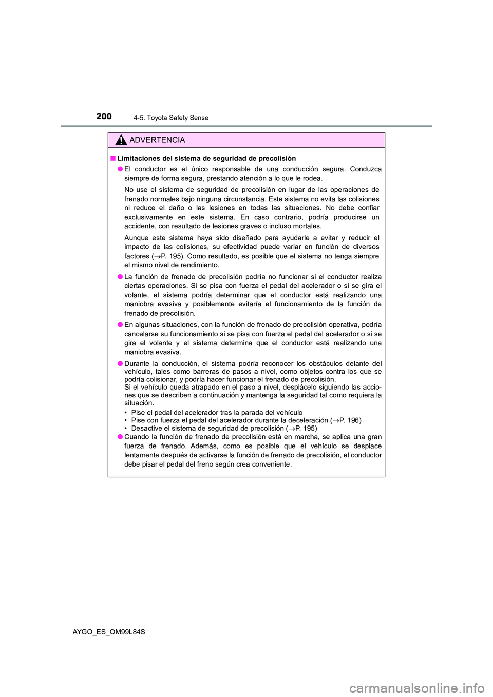 TOYOTA AYGO 2016  Manuale de Empleo (in Spanish) 2004-5. Toyota Safety Sense
AYGO_ES_OM99L84S
ADVERTENCIA
■Limitaciones del sistema de seguridad de precolisión 
● El conductor es el único responsable de una conducción segura. Conduzca 
siempr