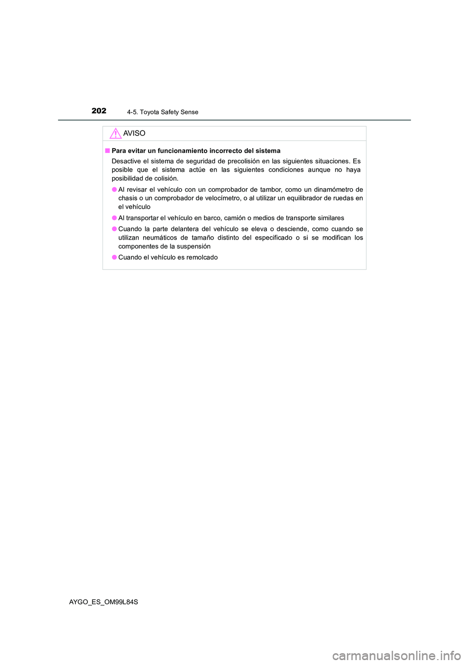 TOYOTA AYGO 2016  Manuale de Empleo (in Spanish) 2024-5. Toyota Safety Sense
AYGO_ES_OM99L84S
AV I S O
■Para evitar un funcionamiento incorrecto del sistema 
Desactive el sistema de seguridad de precolisión en las siguientes situaciones. Es 
posi