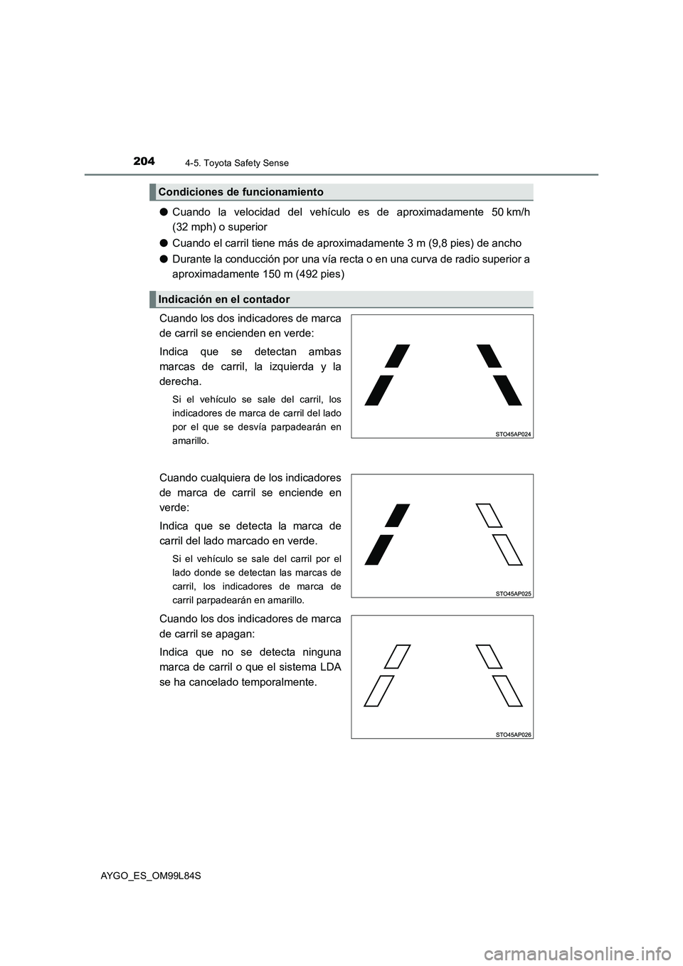 TOYOTA AYGO 2016  Manuale de Empleo (in Spanish) 2044-5. Toyota Safety Sense
AYGO_ES_OM99L84S
●Cuando la velocidad del vehículo es de aproximadamente 50 km/h 
(32 mph) o superior 
● Cuando el carril tiene más de aproximadamente 3 m (9,8 pies) 