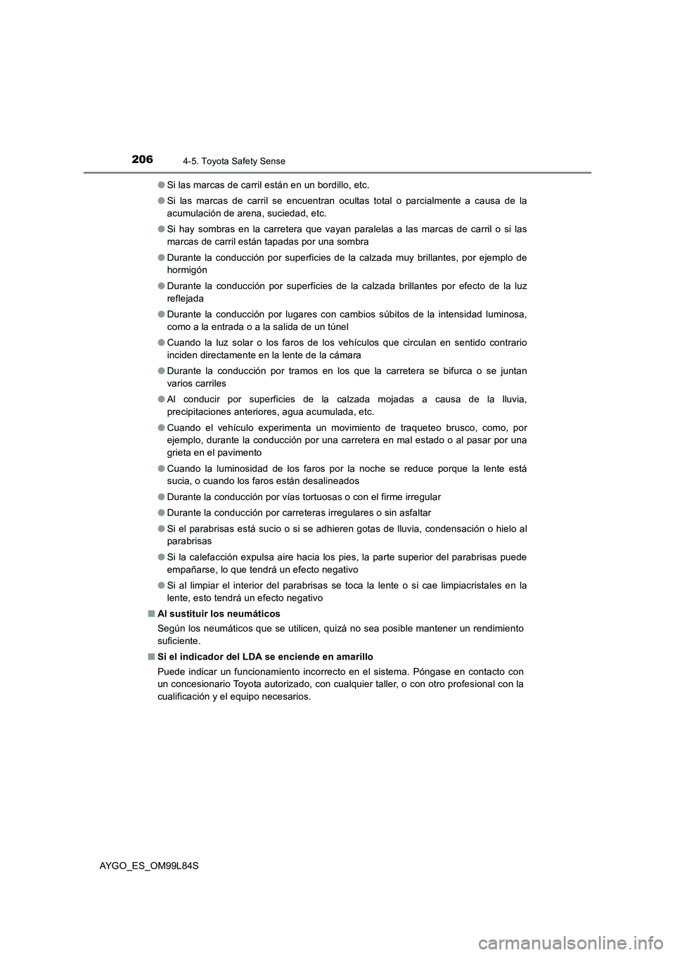 TOYOTA AYGO 2016  Manuale de Empleo (in Spanish) 2064-5. Toyota Safety Sense
AYGO_ES_OM99L84S 
● Si las marcas de carril están en un bordillo, etc. 
● Si las marcas de carril se encuentran ocultas total o parcialmente a causa de la 
acumulació