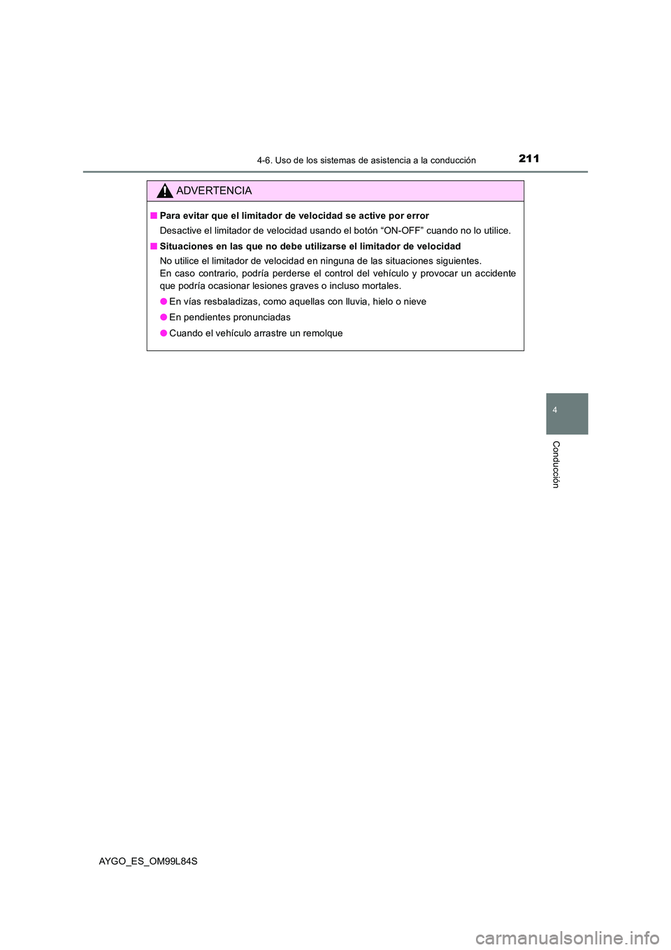 TOYOTA AYGO 2016  Manuale de Empleo (in Spanish) 2114-6. Uso de los sistemas de asistencia a la conducción
4
Conducción
AYGO_ES_OM99L84S
ADVERTENCIA
■Para evitar que el limitador de velocidad se active por error 
Desactive el limitador de veloci